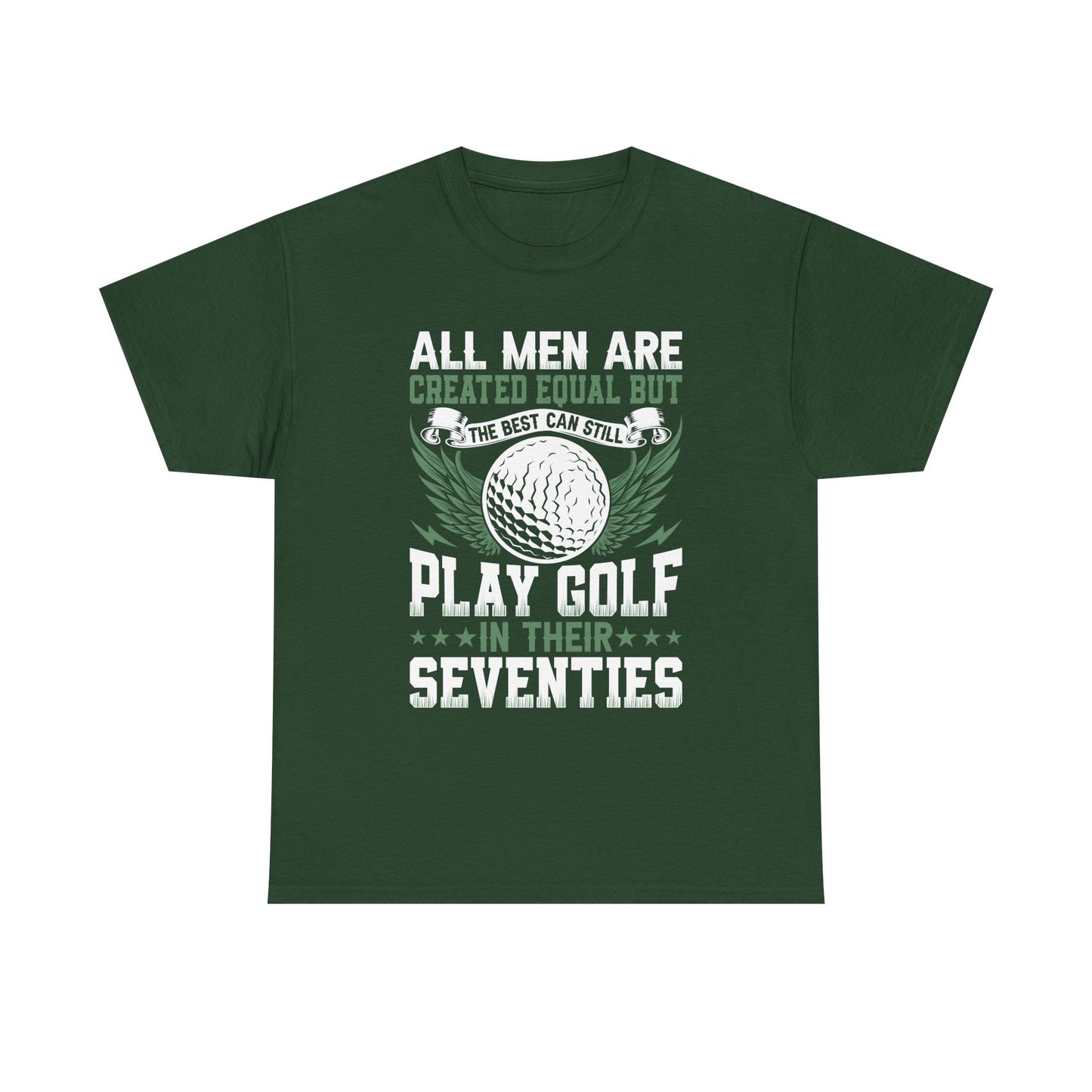 Golf T-Shirt — "All Men Are Created Equal But The Best Can Still Play Golf In Their Seventies"