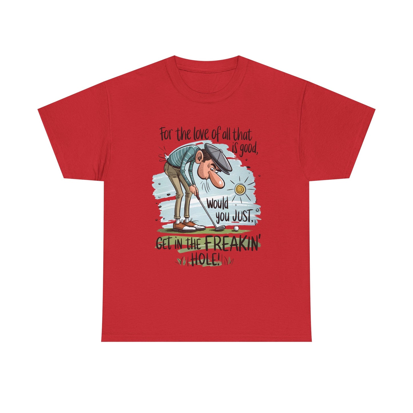 Funny Golf T-Shirt — "For the love of all that is good, would you just get in the freakin' hole"
