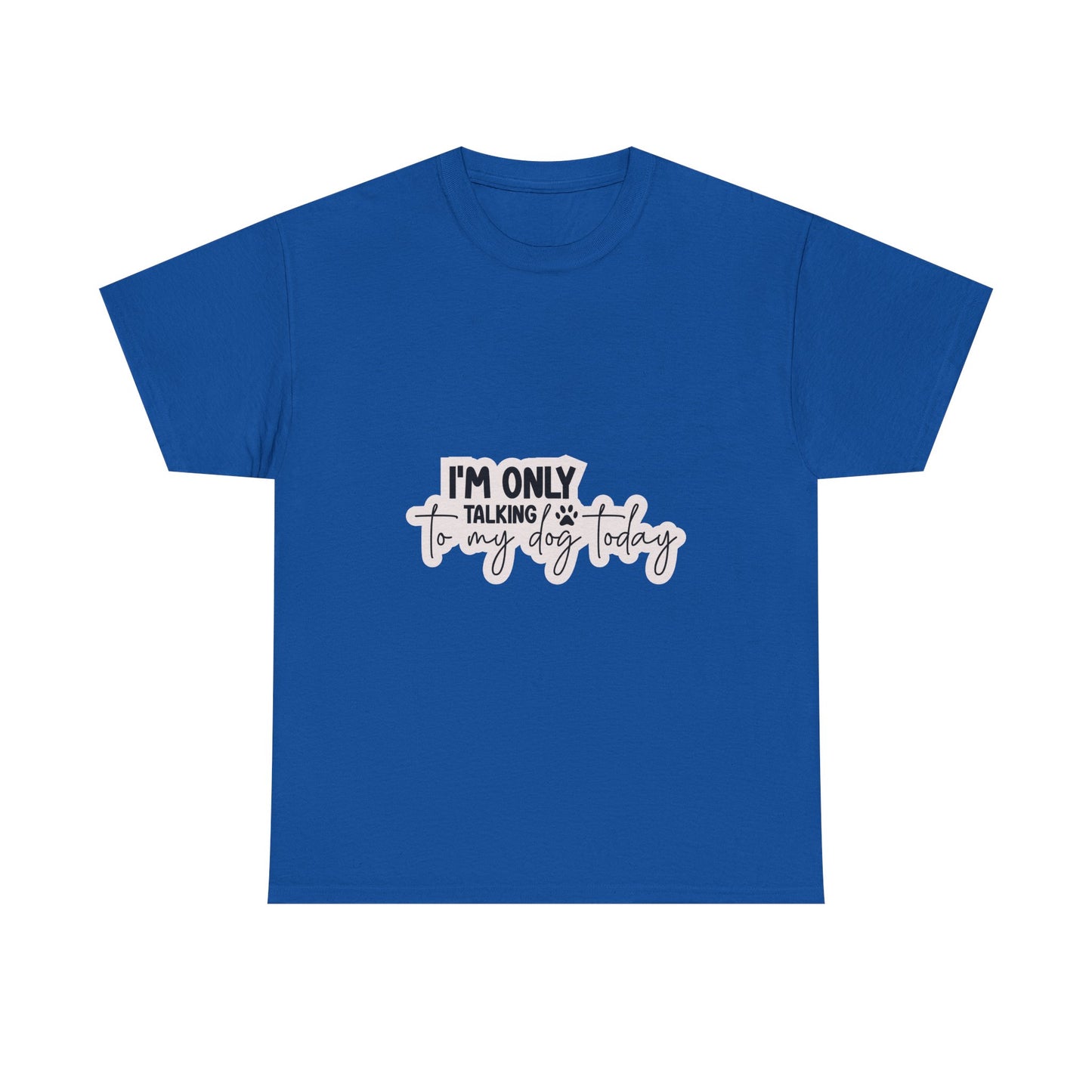 Dog Lover T-Shirt — "I'm Only Talking to My Dog Today" Graphic Tee