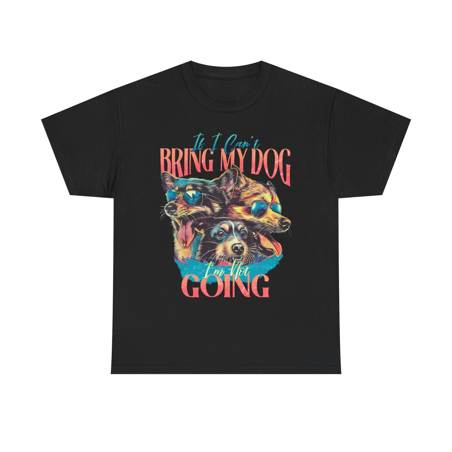Bring My Dog Tee — Funny Dog Lover T-Shirt ("If I Can't Bring My Dog I'm Not Going")