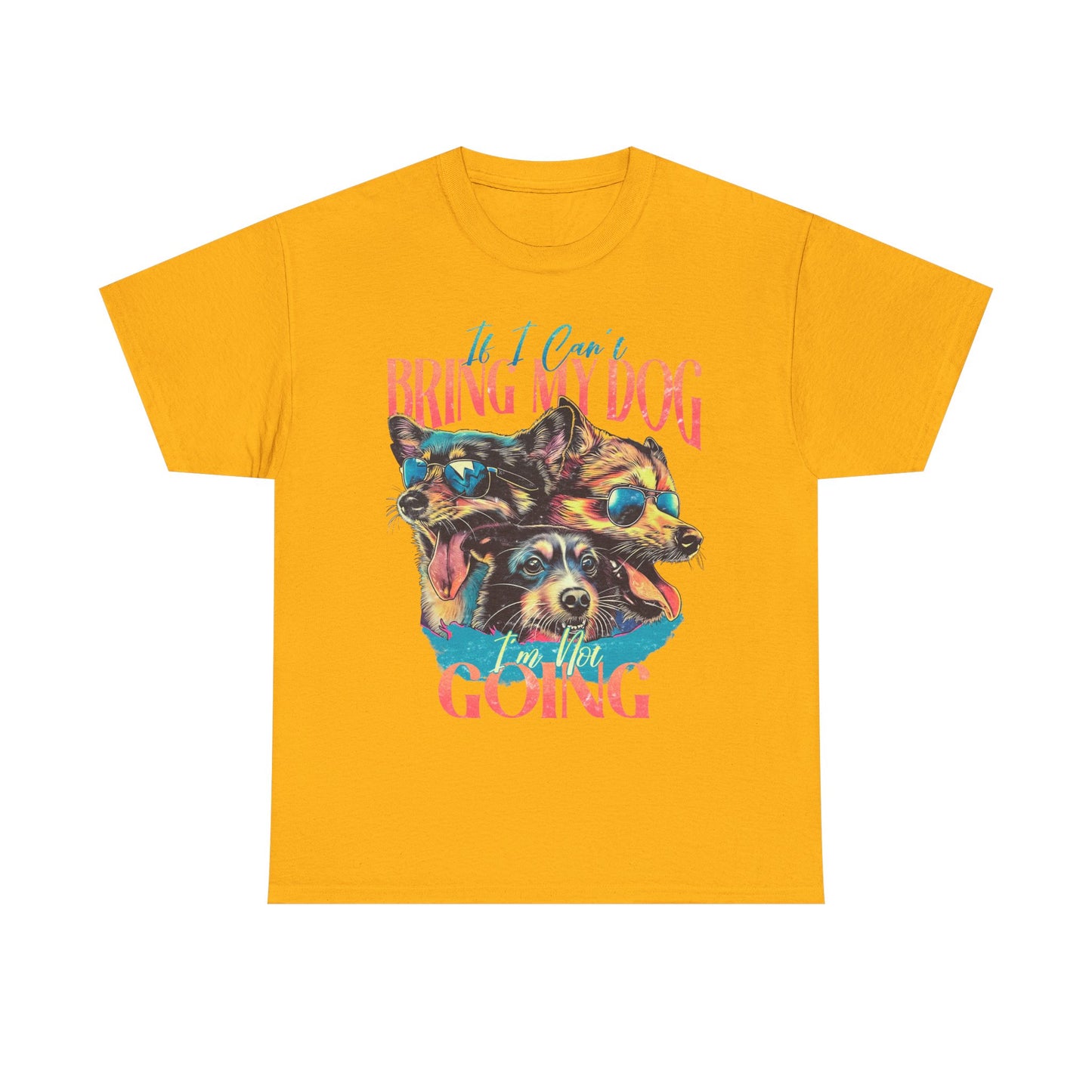 Bring My Dog Tee — Funny Dog Lover T-Shirt ("If I Can't Bring My Dog I'm Not Going")