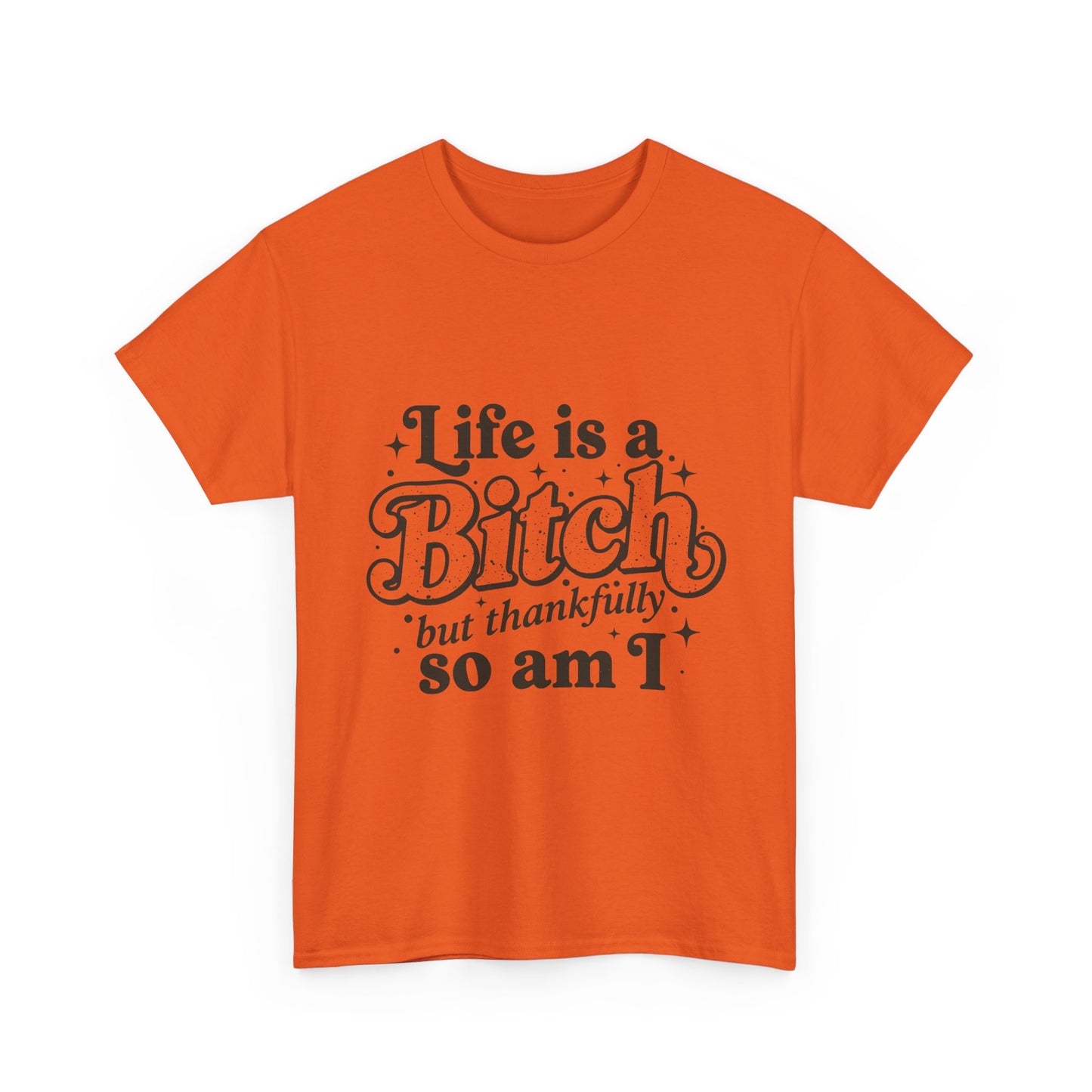 Graphic Tee - "Life is a Bitch but thankfully so am I" Statement Shirt