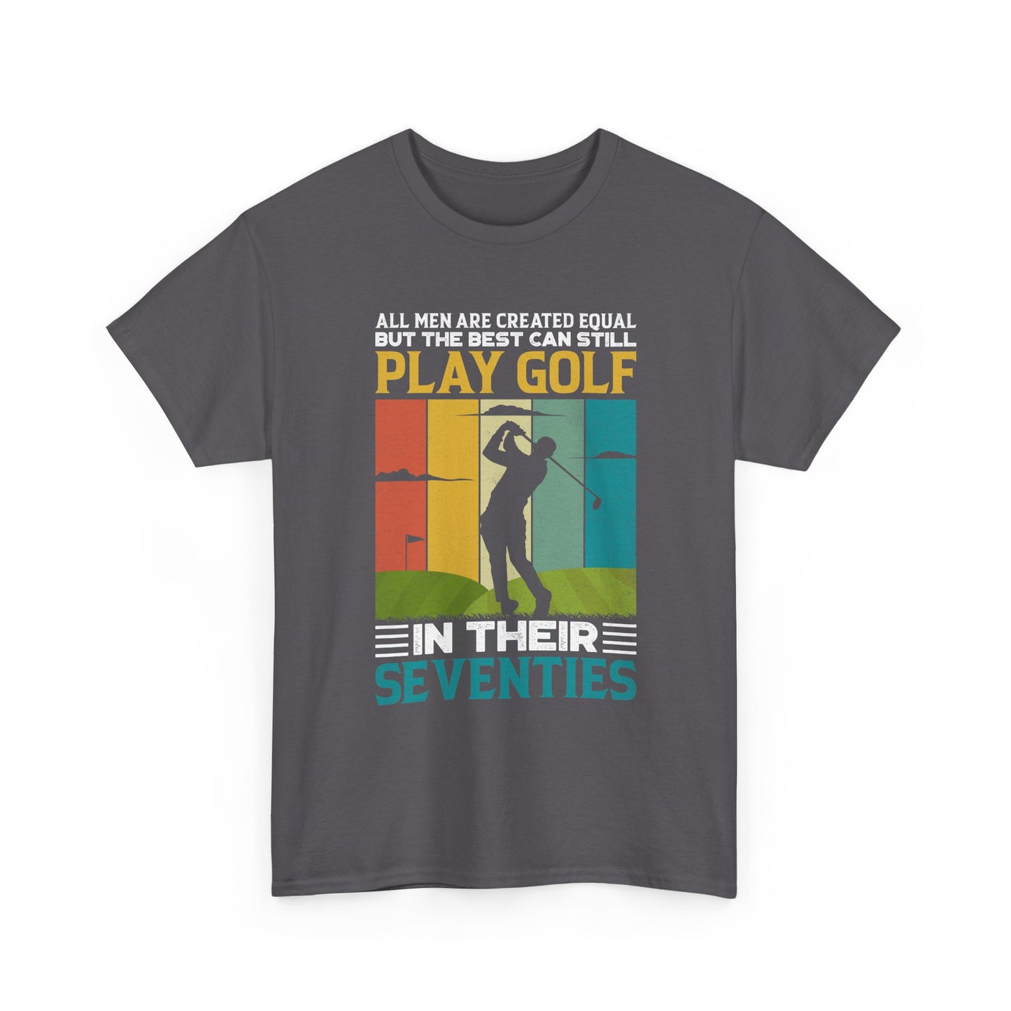 Golf T-Shirt — "All Men Are Created Equal But The Best Can Still Play Golf In Their Seventies" Vintage