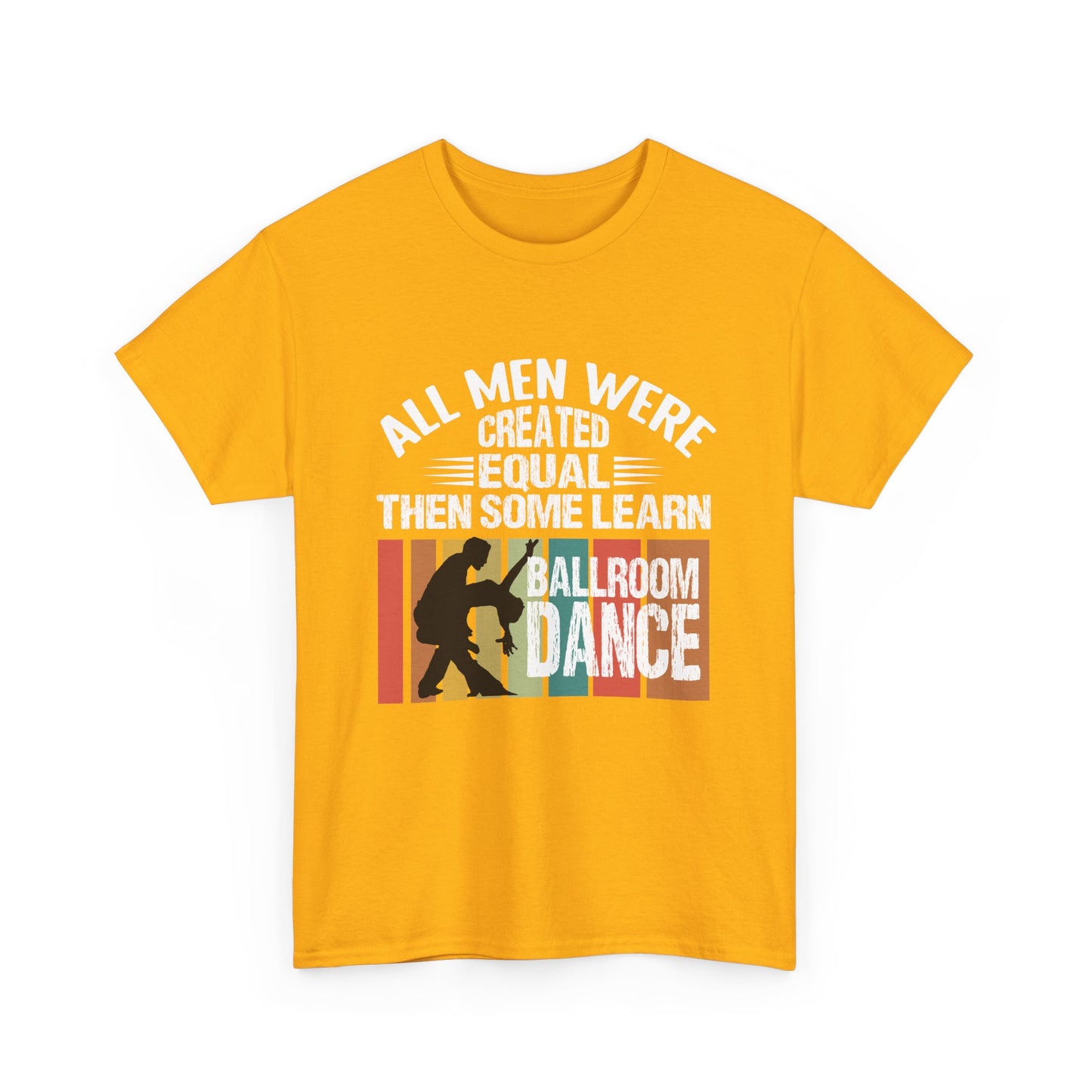Ballroom Dance T-Shirt — "All Men Were Created Equal Then Some Learn Ballroom Dance" Vintage Design