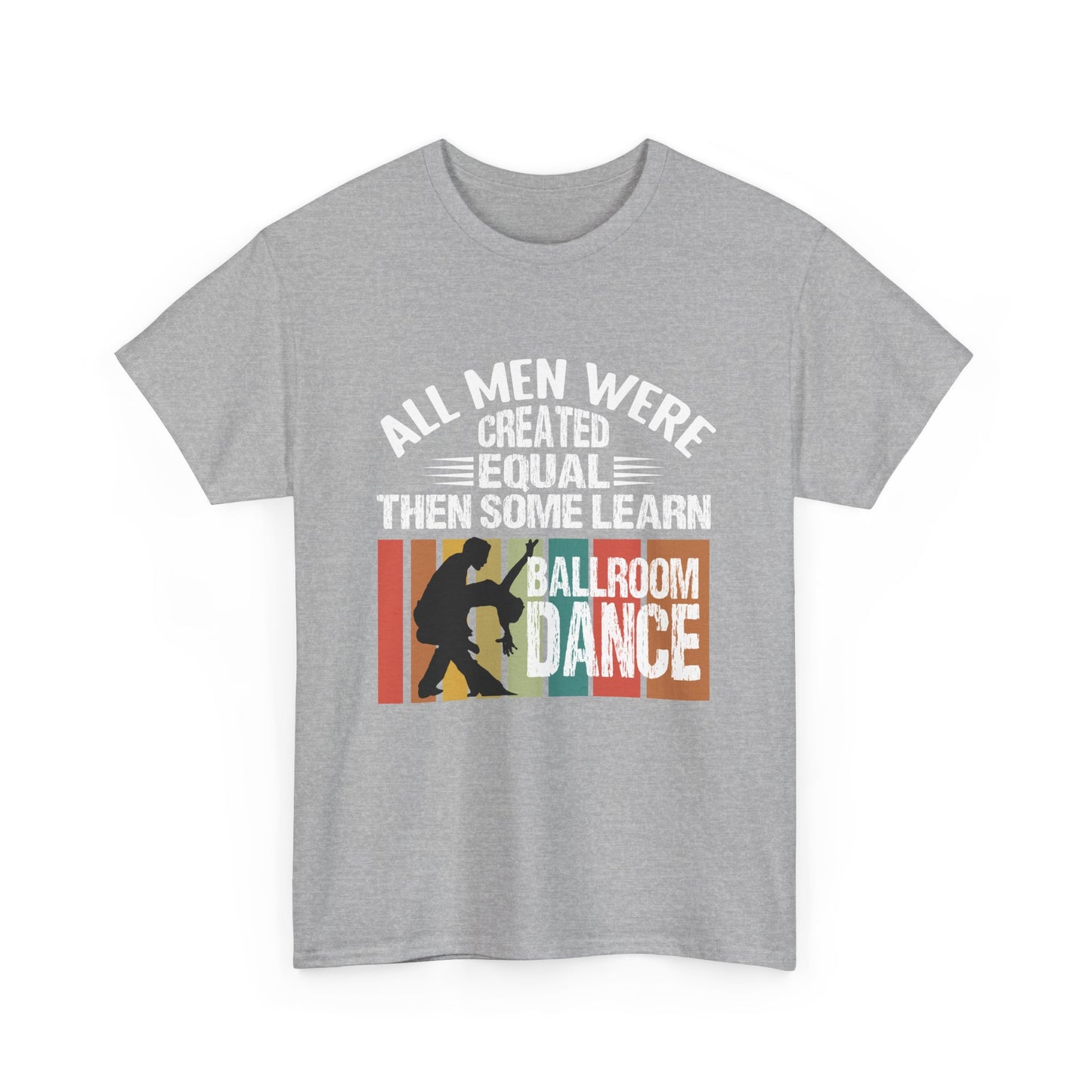 Ballroom Dance T-Shirt — "All Men Were Created Equal Then Some Learn Ballroom Dance" Vintage Design