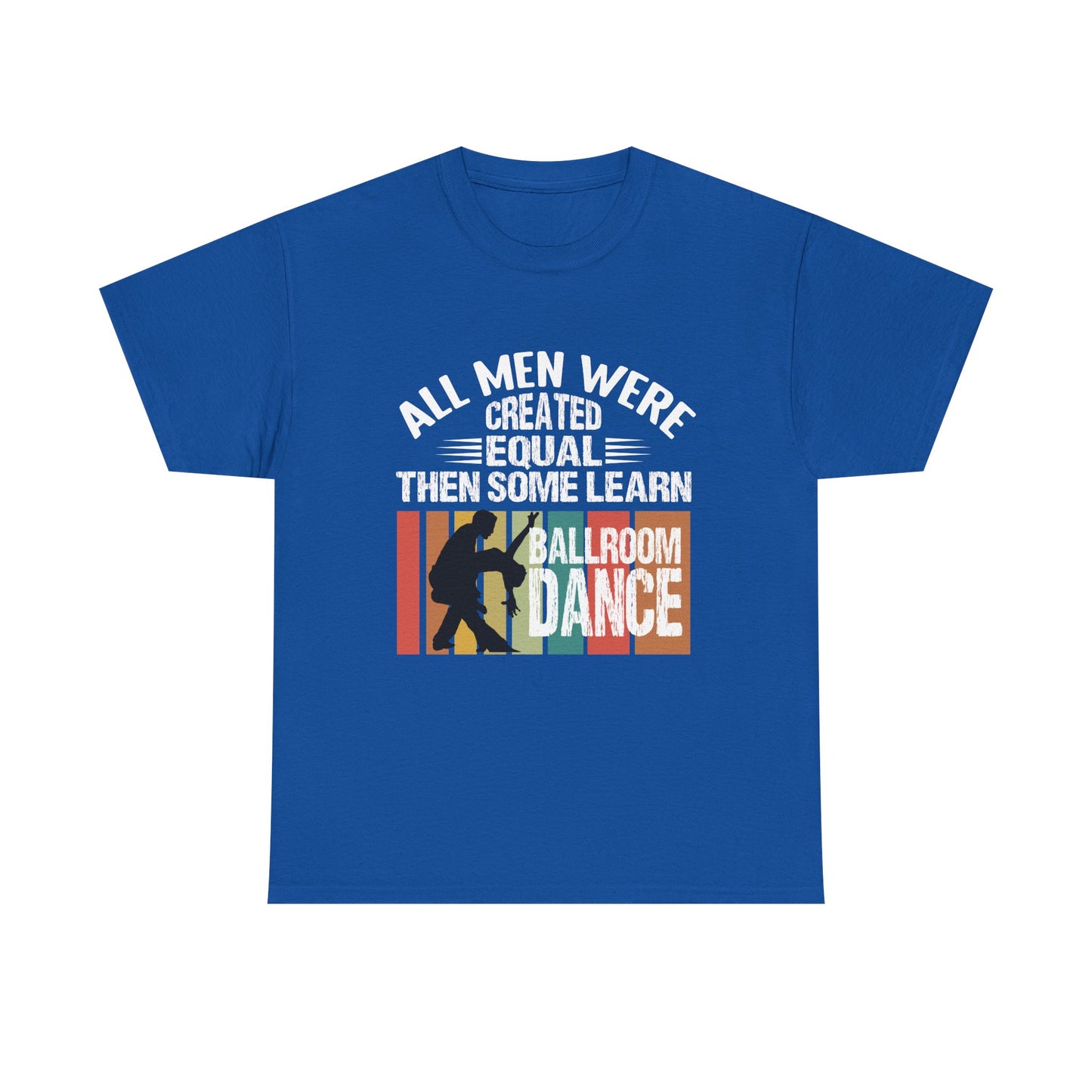 Ballroom Dance T-Shirt — "All Men Were Created Equal Then Some Learn Ballroom Dance" Vintage Design