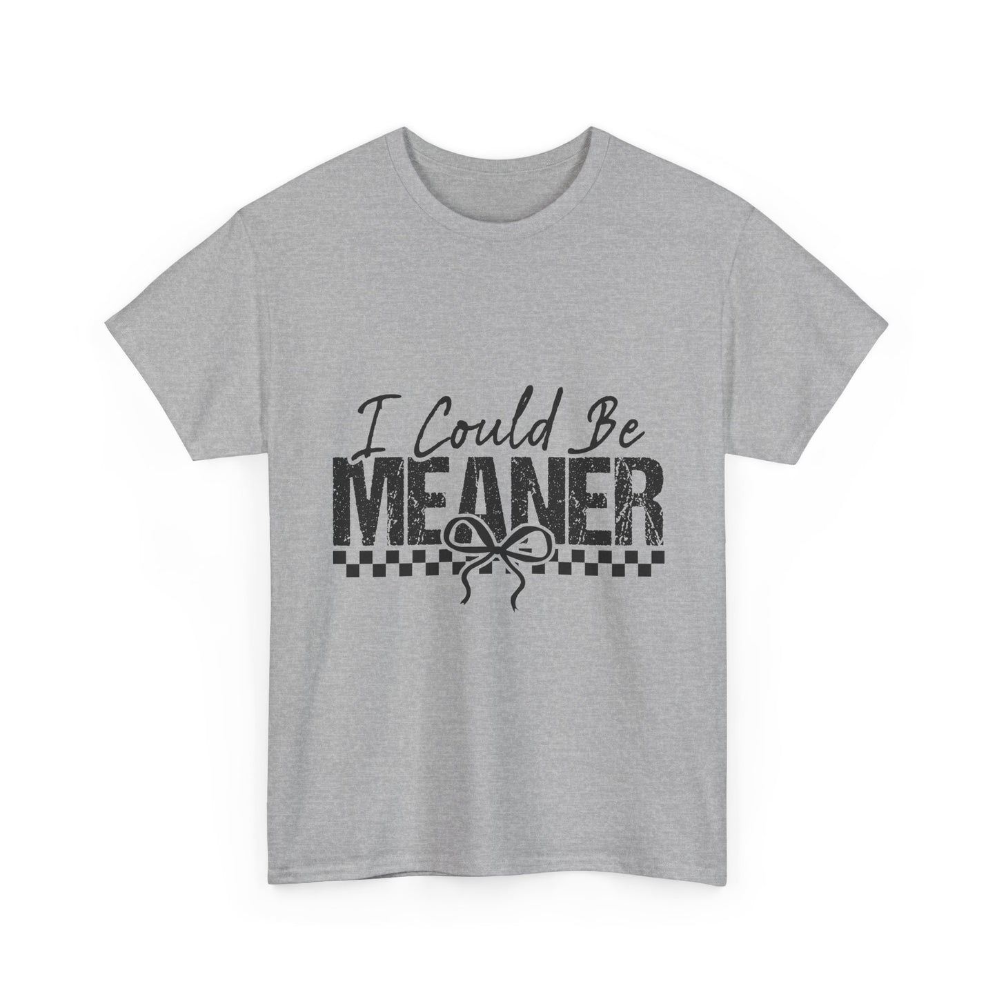 I Could Be Meaner T-Shirt — Funny Sarcastic Graphic Tee