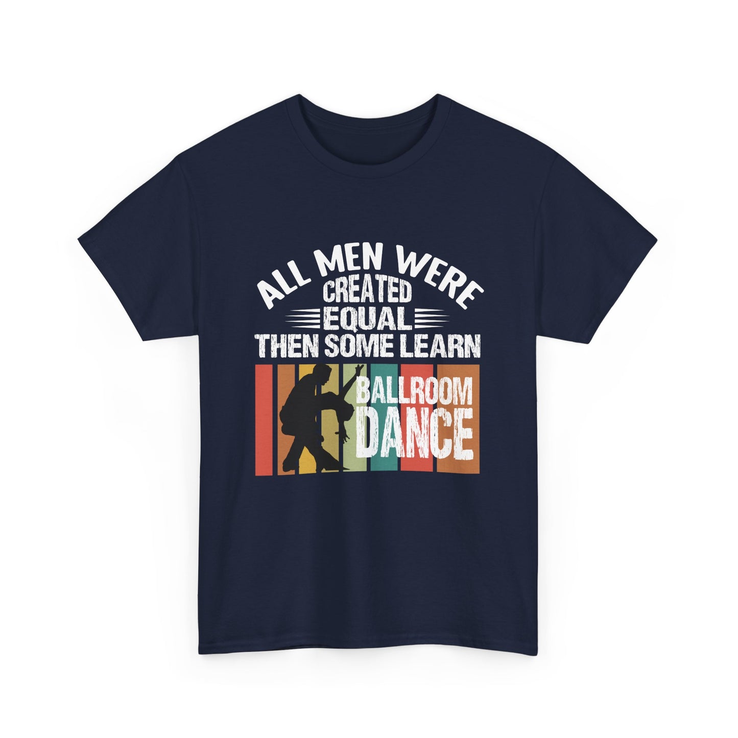 Ballroom Dance T-Shirt — "All Men Were Created Equal Then Some Learn Ballroom Dance" Vintage Design