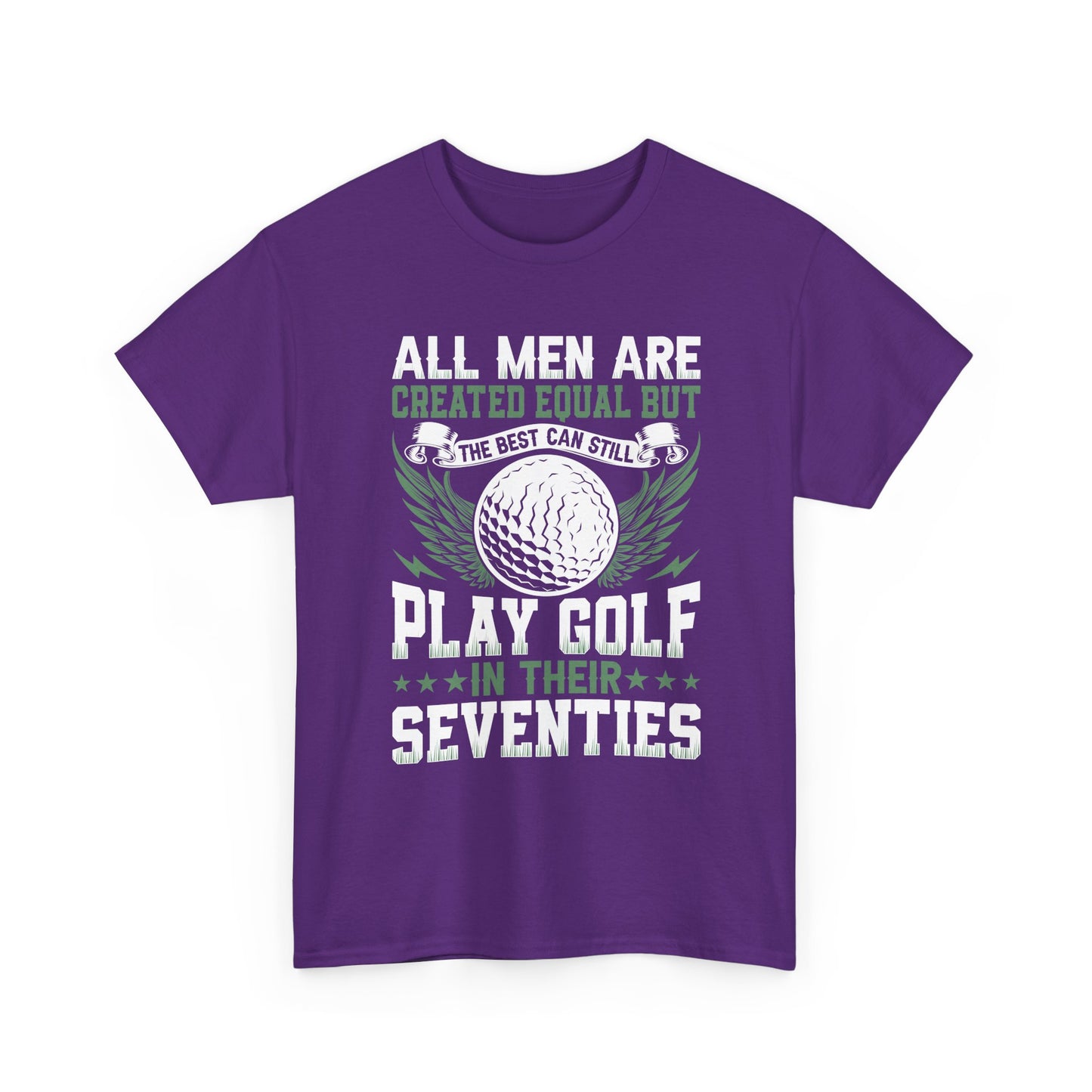 Golf T-Shirt — "All Men Are Created Equal But The Best Can Still Play Golf In Their Seventies"