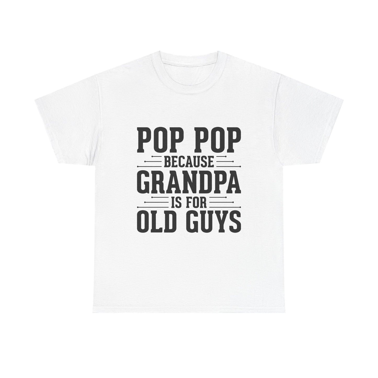 Pop Pop Tee — "Pop Pop Because Grandpa Is For Old Guys" Funny Grandpa Father's Day Shirt