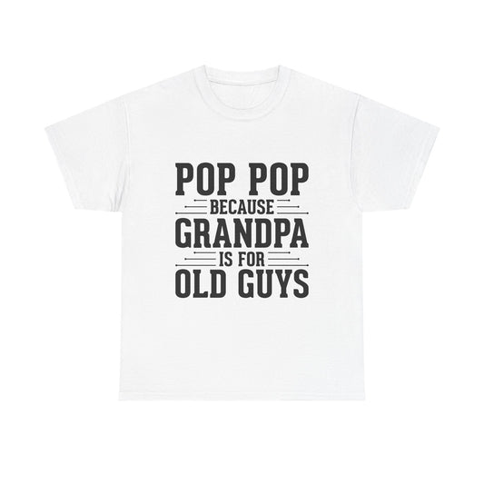 Pop Pop Tee — "Pop Pop Because Grandpa Is For Old Guys" Funny Grandpa Father's Day Shirt
