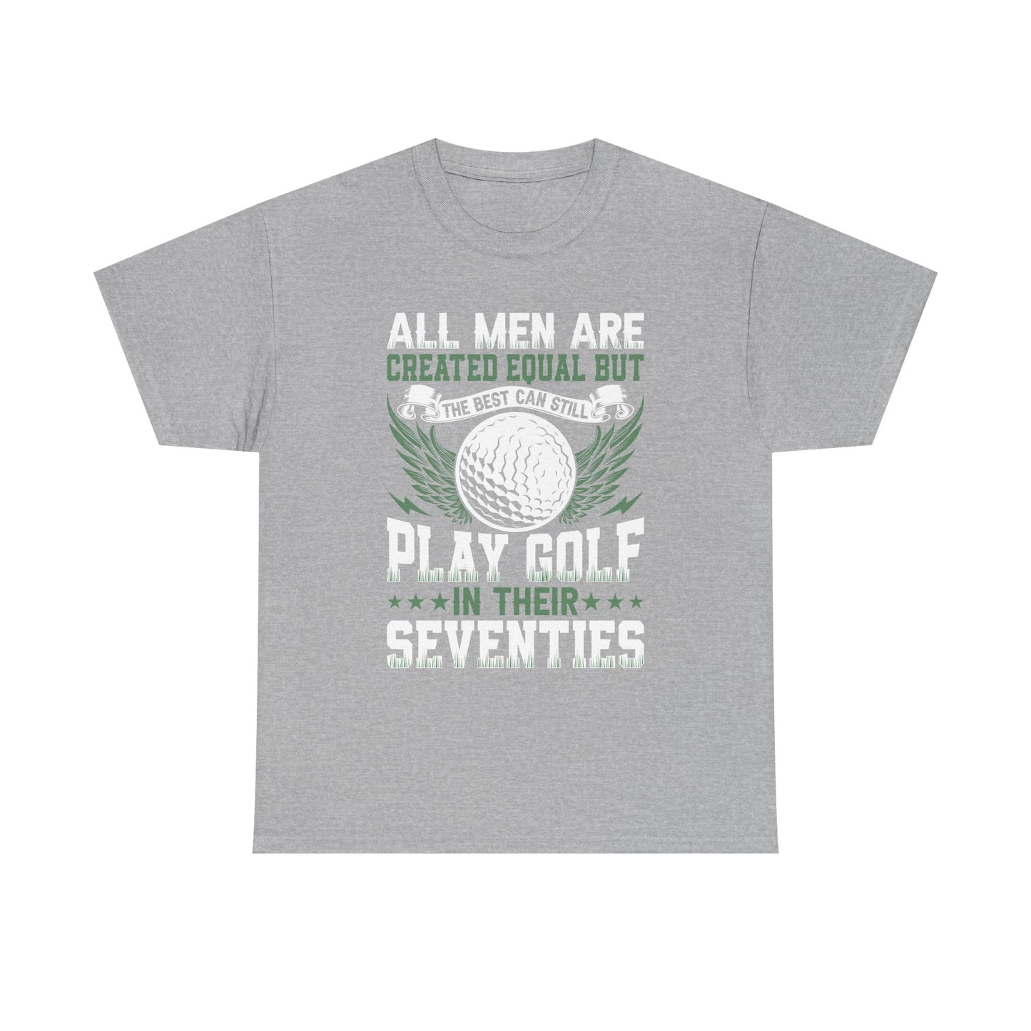 Golf T-Shirt — "All Men Are Created Equal But The Best Can Still Play Golf In Their Seventies"