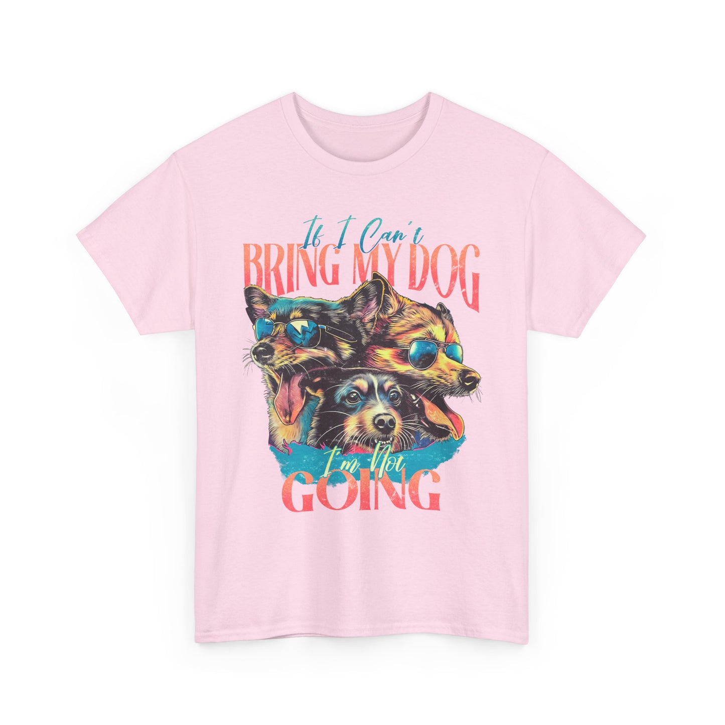 Bring My Dog Tee — Funny Dog Lover T-Shirt ("If I Can't Bring My Dog I'm Not Going")