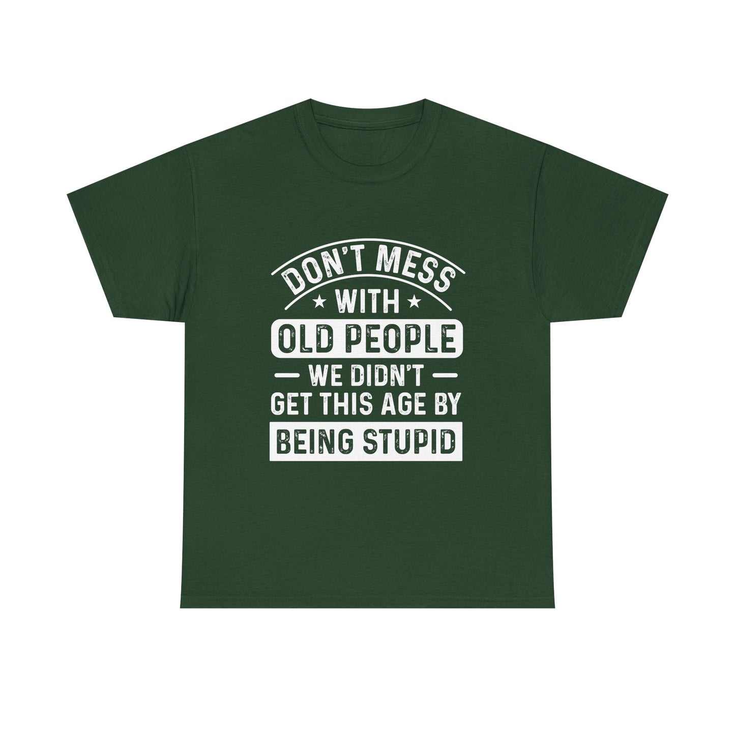 T-Shirt – "Don't Mess With Old People We Didn't Get This Age By Being Stupid" Funny Senior Gift