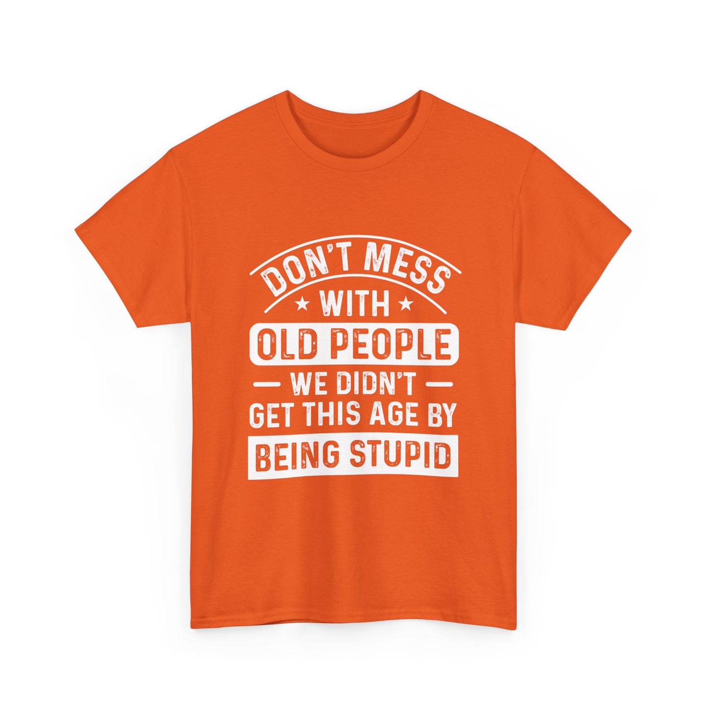T-Shirt – "Don't Mess With Old People We Didn't Get This Age By Being Stupid" Funny Senior Gift