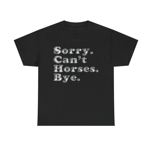 Sorry. Can't Horses. Bye. Tee — Funny Equestrian Graphic T-Shirt