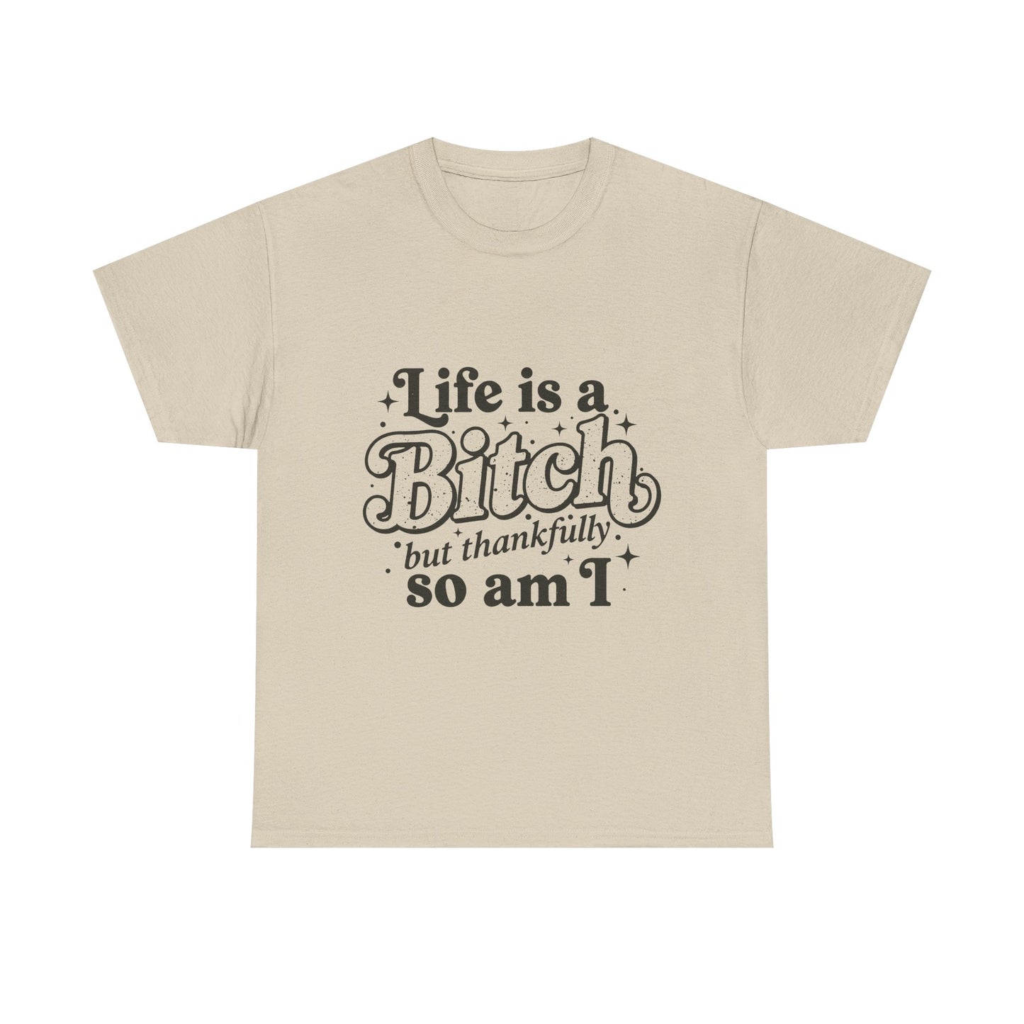 Graphic Tee - "Life is a Bitch but thankfully so am I" Statement Shirt