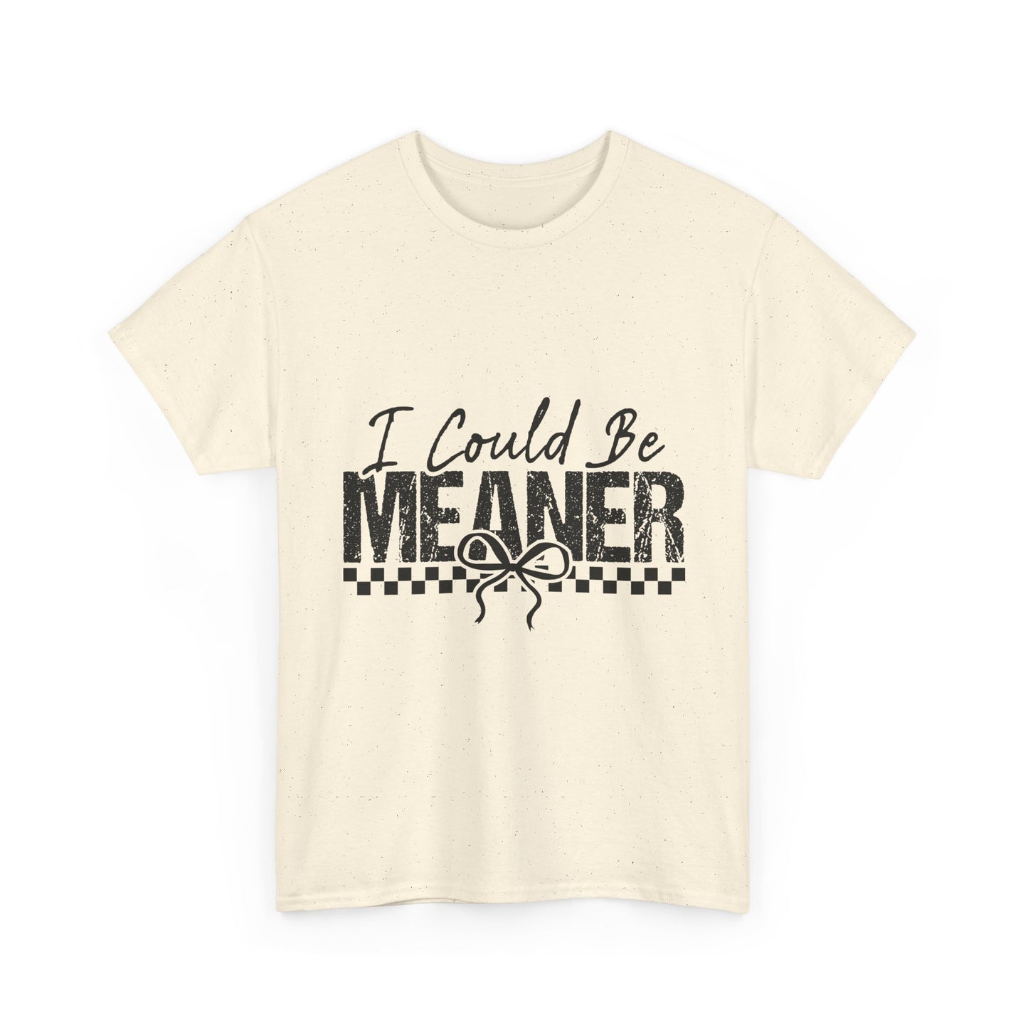 I Could Be Meaner T-Shirt — Funny Sarcastic Graphic Tee