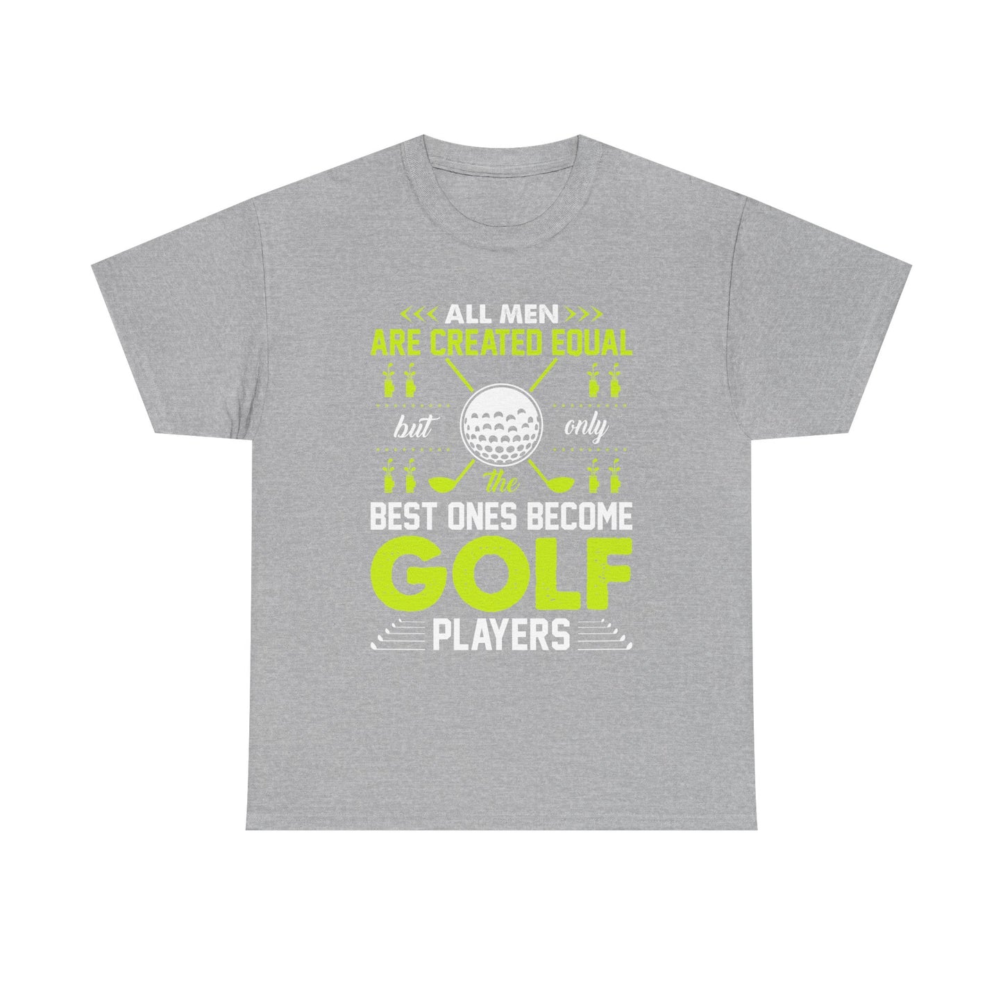 Golf Players T-Shirt – "All Men Are Created Equal But Only The Best Ones Become Golf Players" Sports Tee