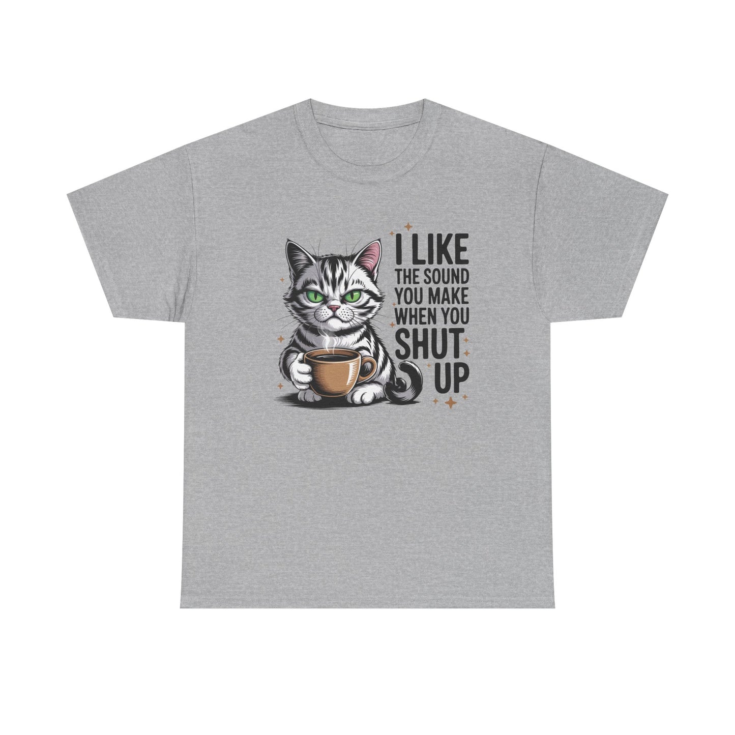 Funny Cat Tee - "I Like The Sound You Make When You Shut Up" Graphic Shirt