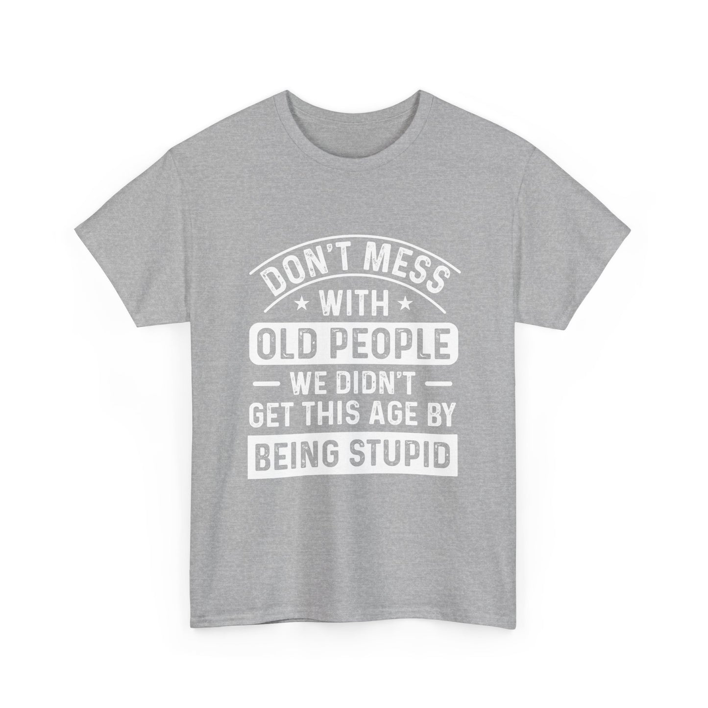 T-Shirt – "Don't Mess With Old People We Didn't Get This Age By Being Stupid" Funny Senior Gift