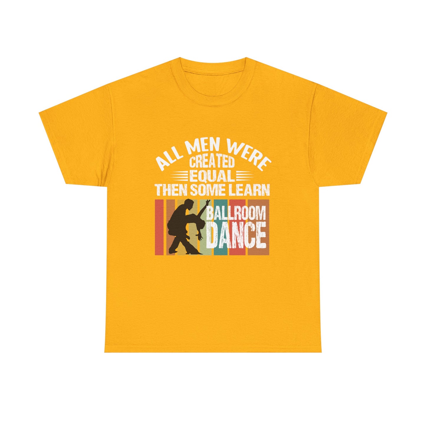 Ballroom Dance T-Shirt — "All Men Were Created Equal Then Some Learn Ballroom Dance" Vintage Design