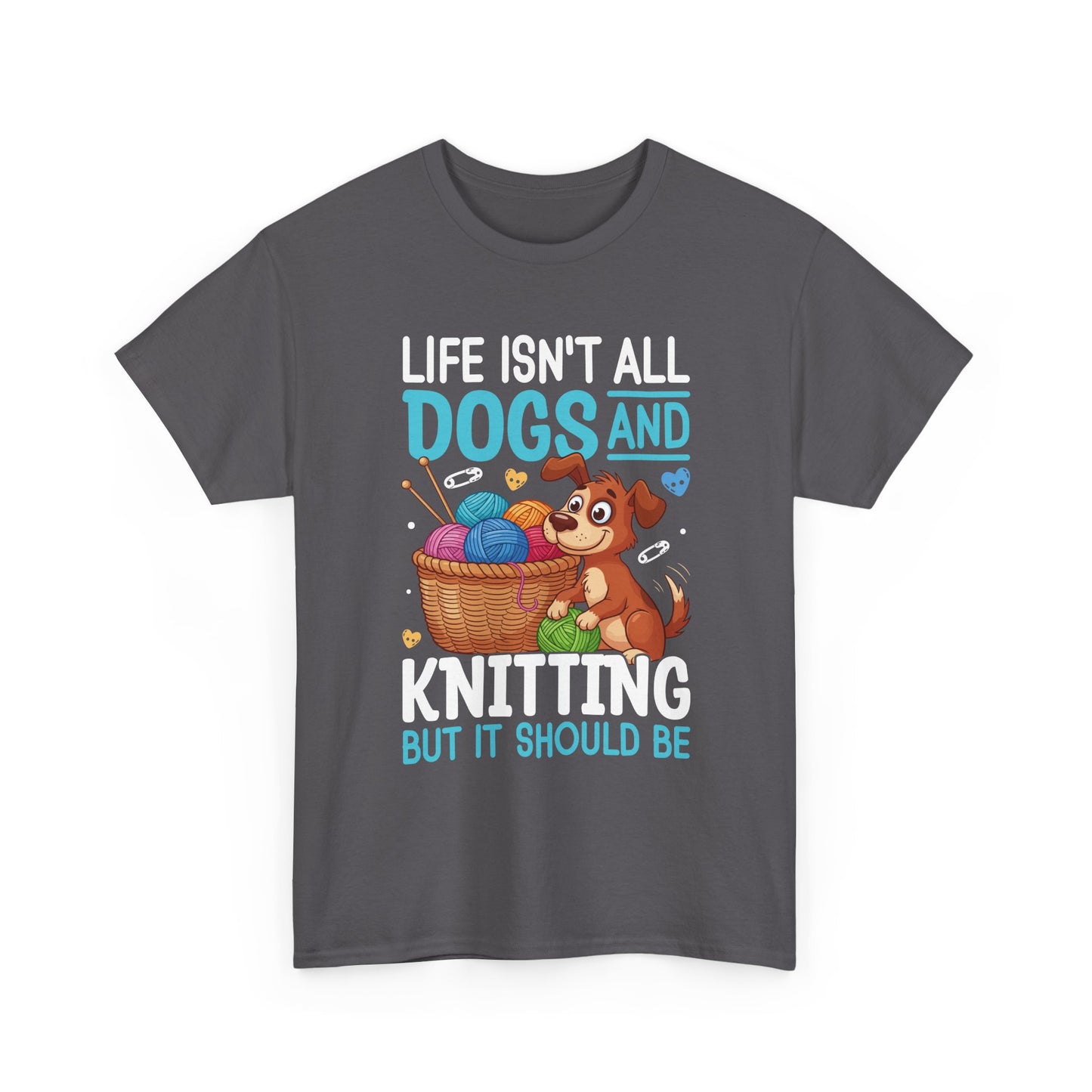 Life Isn't All Dogs and Knitting Tee