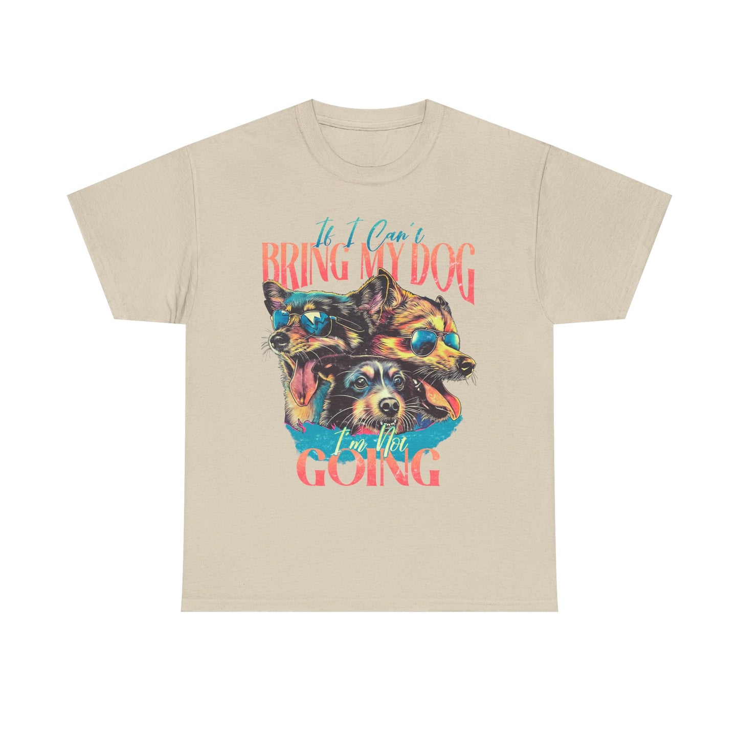 Bring My Dog Tee — Funny Dog Lover T-Shirt ("If I Can't Bring My Dog I'm Not Going")