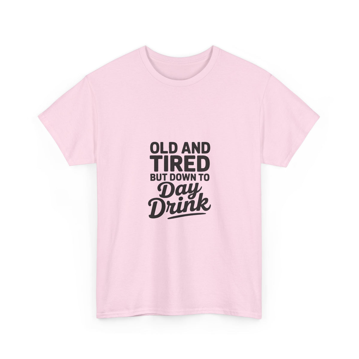 T-Shirt — "Old and Tired But Down to Day Drink" Graphic Tee