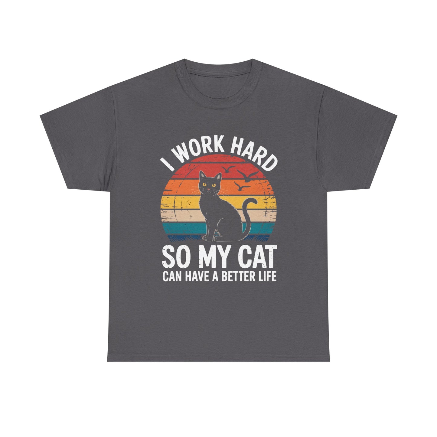 I Work Hard So My Cat Can Have a Better Life T-Shirt