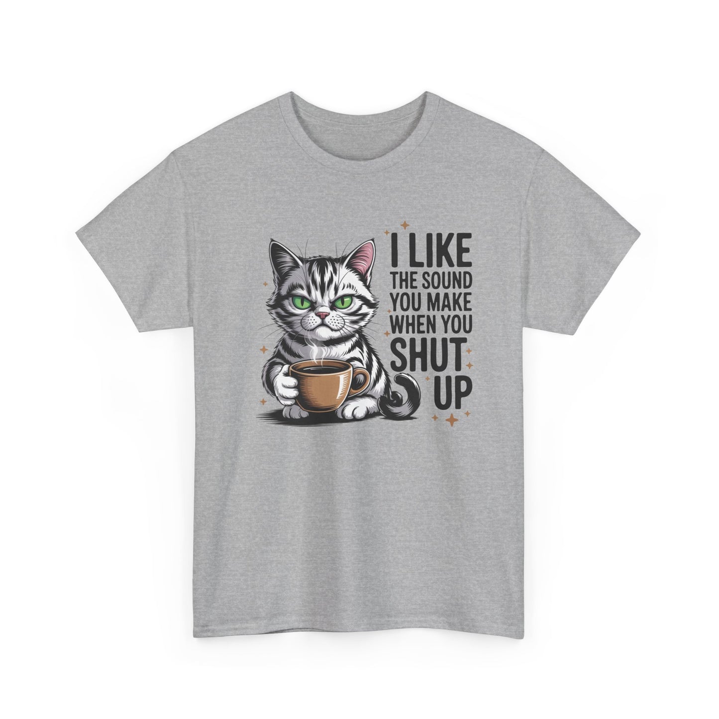 Funny Cat Tee - "I Like The Sound You Make When You Shut Up" Graphic Shirt