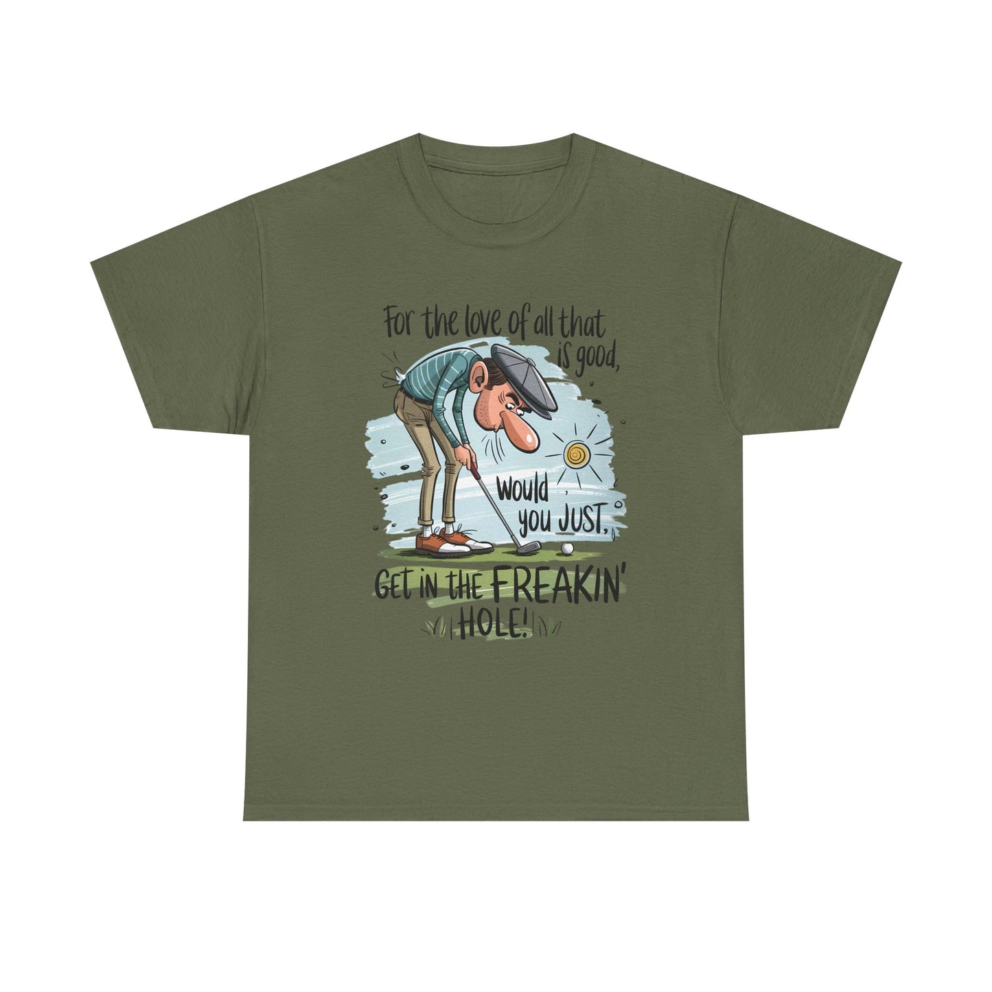 Funny Golf T-Shirt — "For the love of all that is good, would you just get in the freakin' hole"