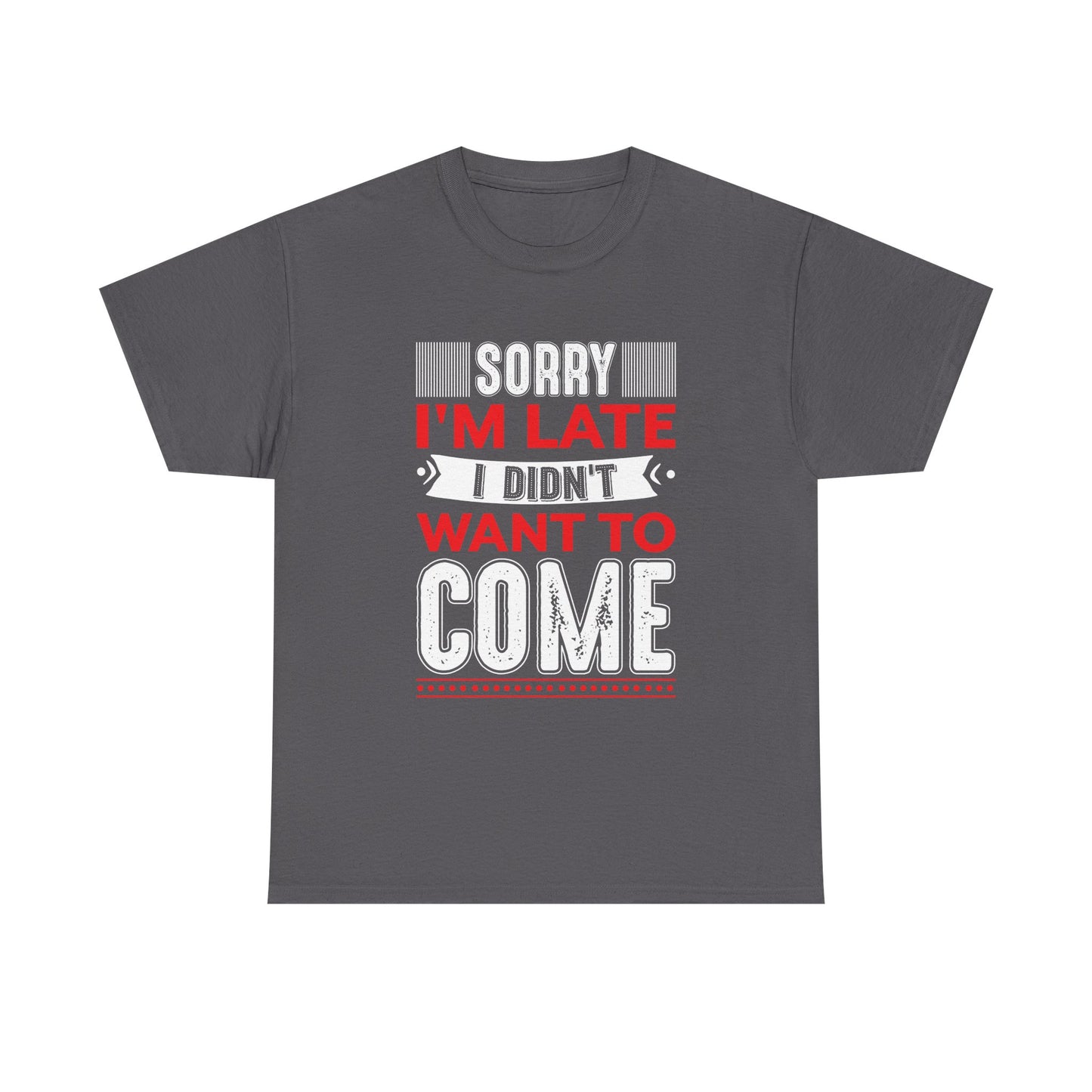 Sorry I’m Late I Didn’t Want to Come T-Shirt