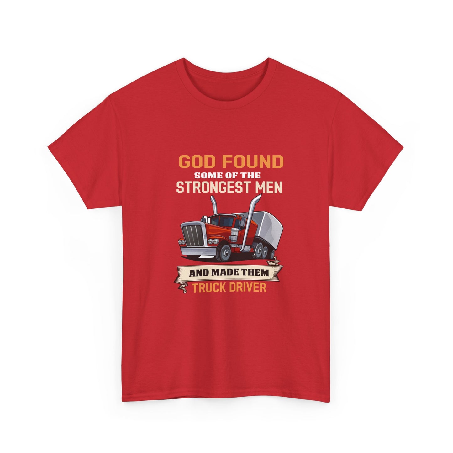 Truck Driver T-Shirt — "God Found Some of the Strongest Men and Made Them Truck Driver"