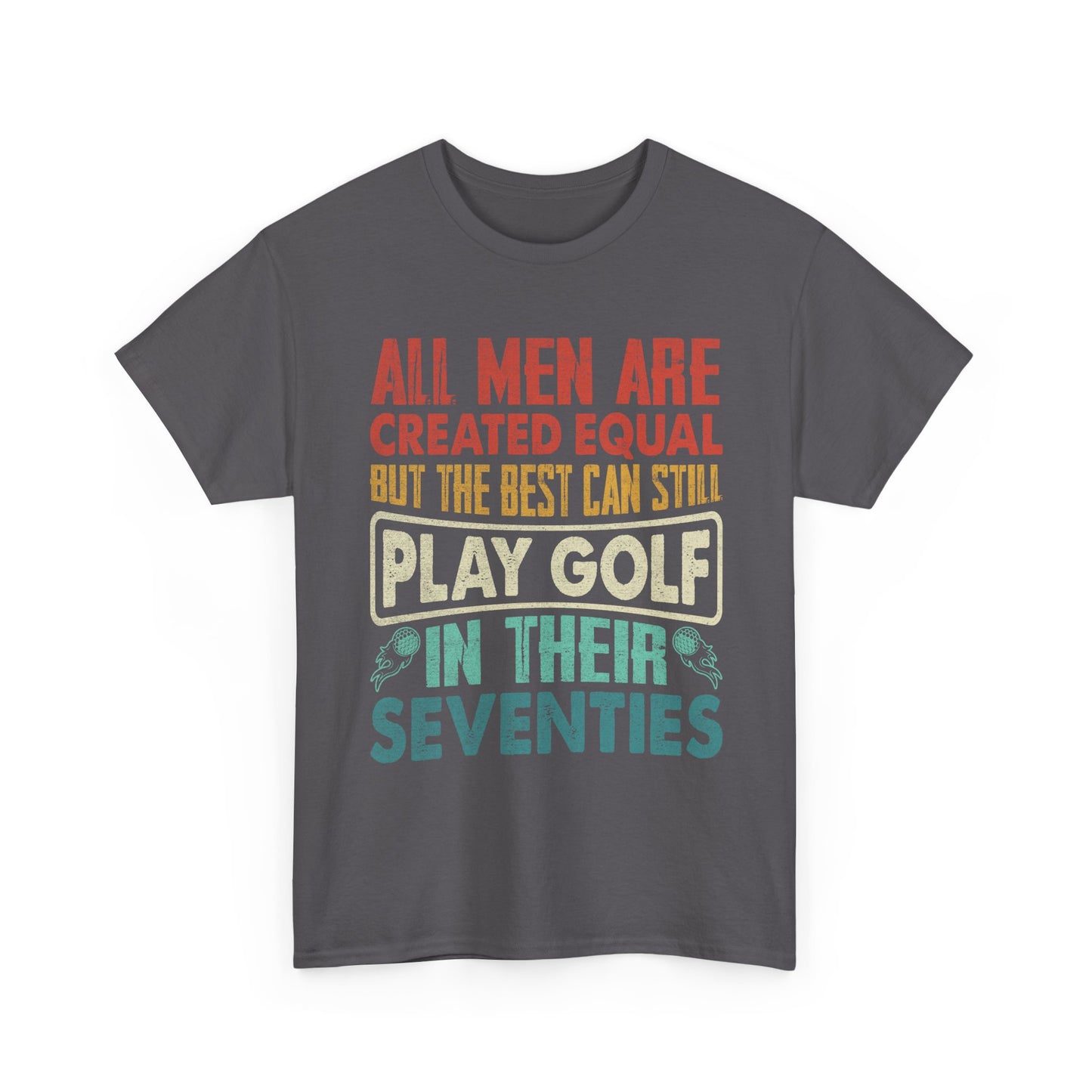 Golf T-Shirt - "All Men Are Created Equal But The Best Can Still Play Golf In Their Seventies" Vintage Style