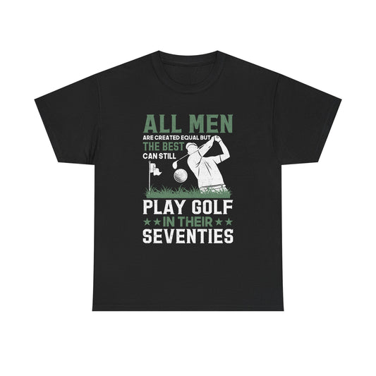 Golf Shirt for Men 70s: "All Men Are Created Equal But The Best Can Still Play Golf In Their Seventies" Tee