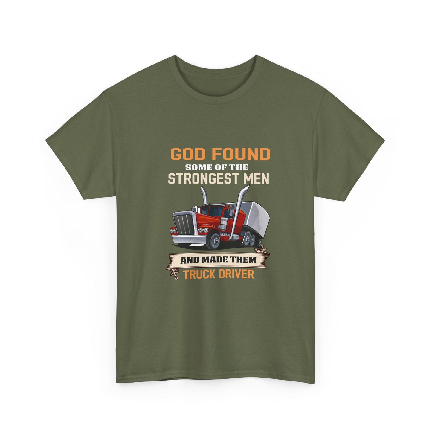 Truck Driver T-Shirt — "God Found Some of the Strongest Men and Made Them Truck Driver"