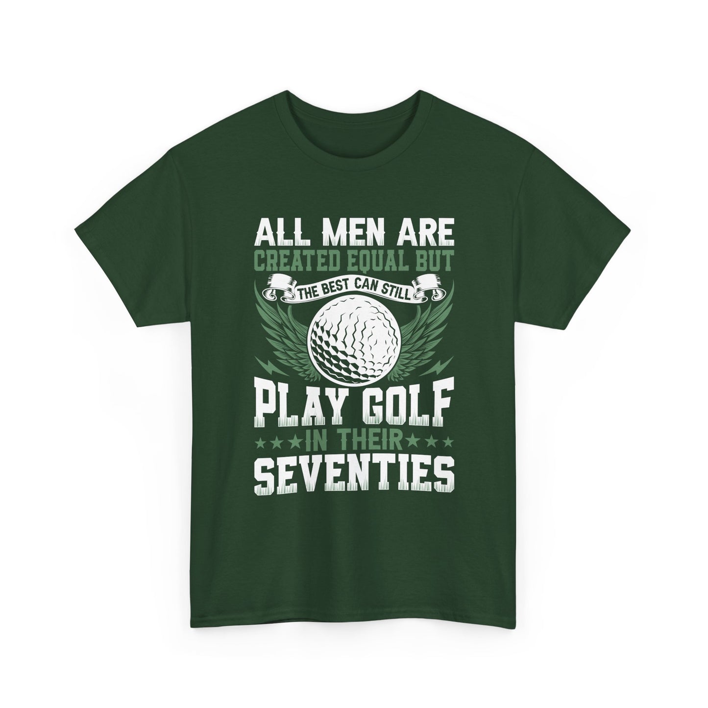 Golf T-Shirt — "All Men Are Created Equal But The Best Can Still Play Golf In Their Seventies"