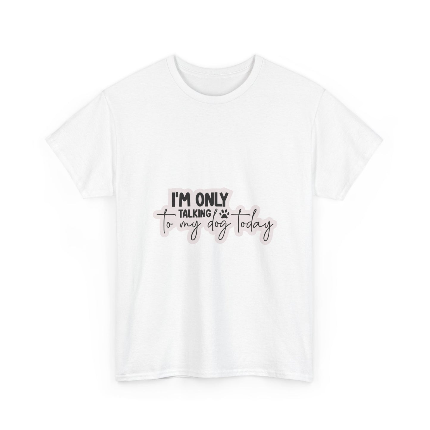 Dog Lover T-Shirt — "I'm Only Talking to My Dog Today" Graphic Tee