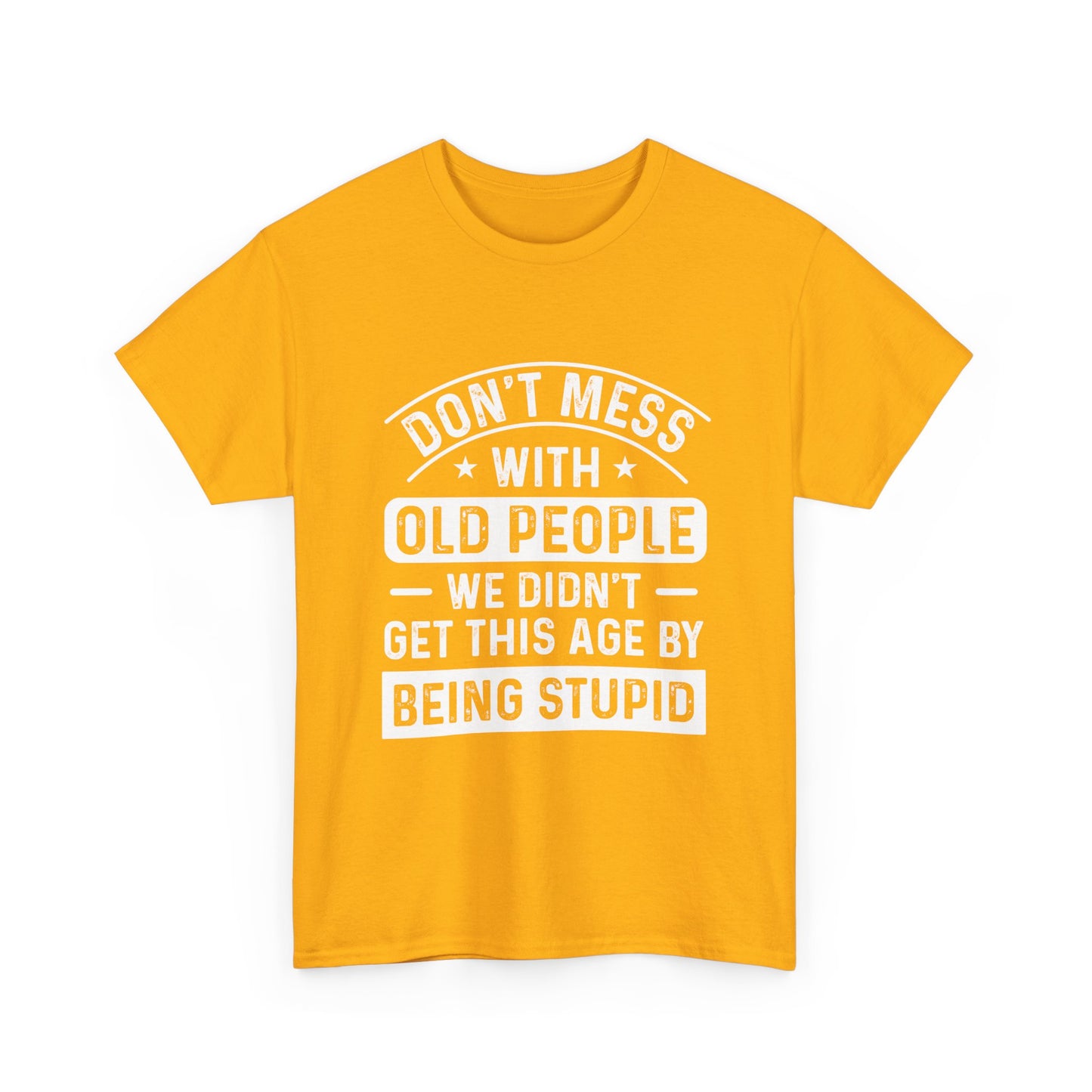 T-Shirt – "Don't Mess With Old People We Didn't Get This Age By Being Stupid" Funny Senior Gift