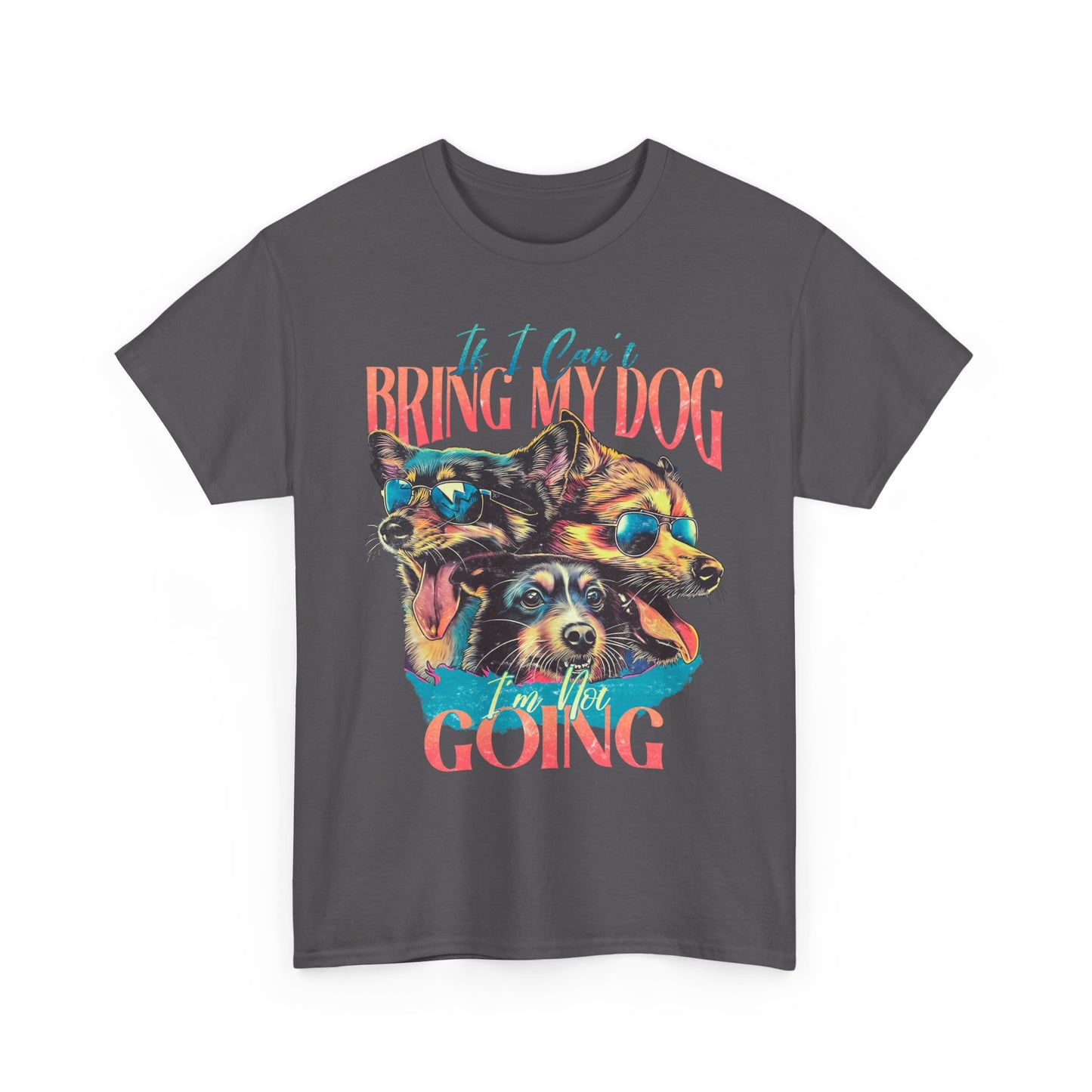 Bring My Dog Tee — Funny Dog Lover T-Shirt ("If I Can't Bring My Dog I'm Not Going")