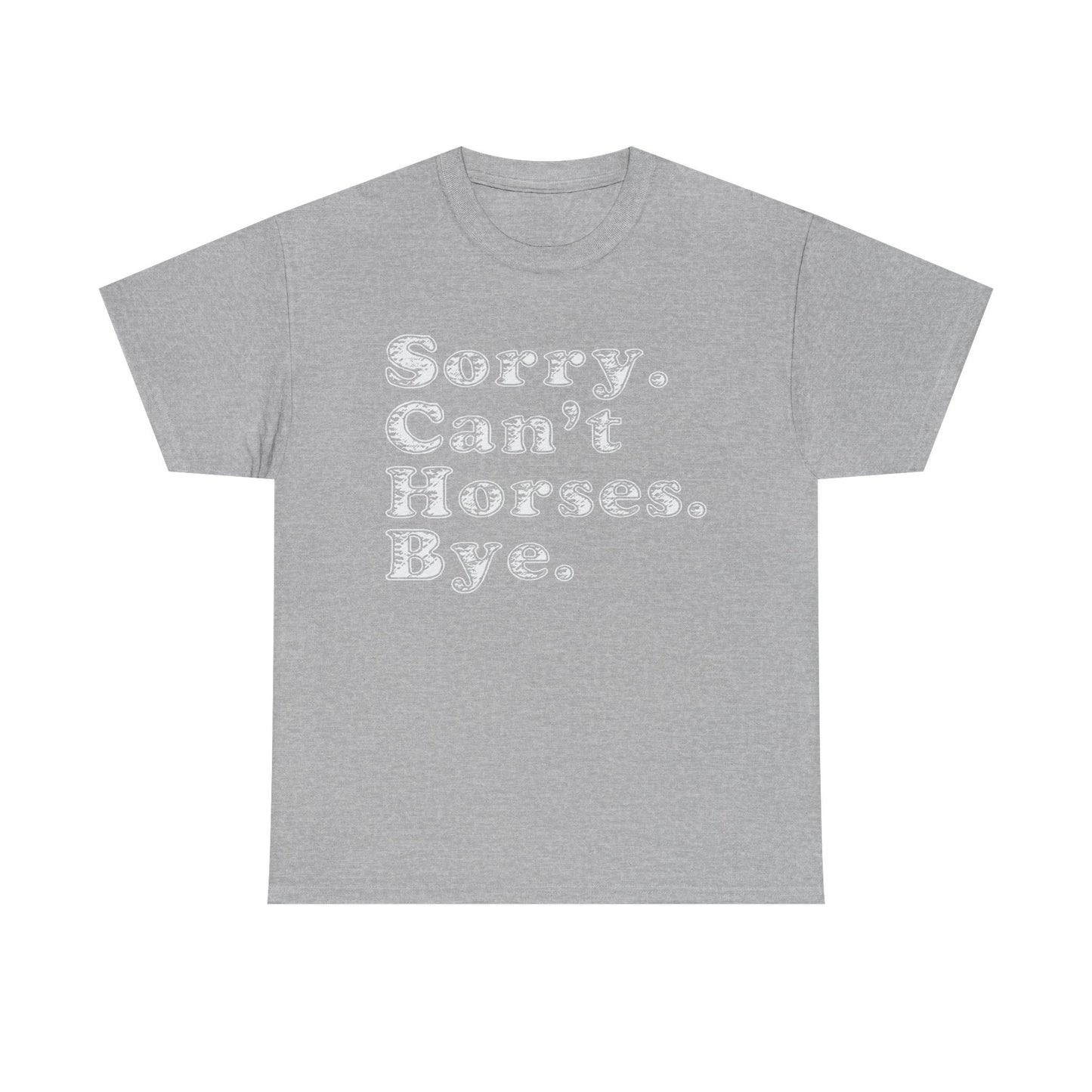 Sorry. Can't Horses. Bye. Tee — Funny Equestrian Graphic T-Shirt