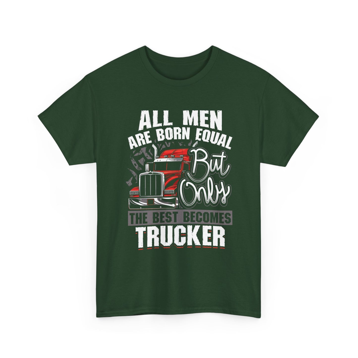 Trucker T-Shirt — “All Men Are Born Equal But Only The Best Becomes Trucker” Graphic Tee