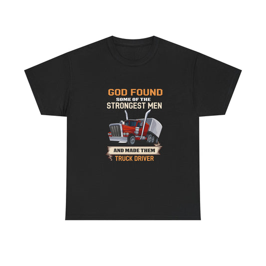 Truck Driver T-Shirt — "God Found Some of the Strongest Men and Made Them Truck Driver"