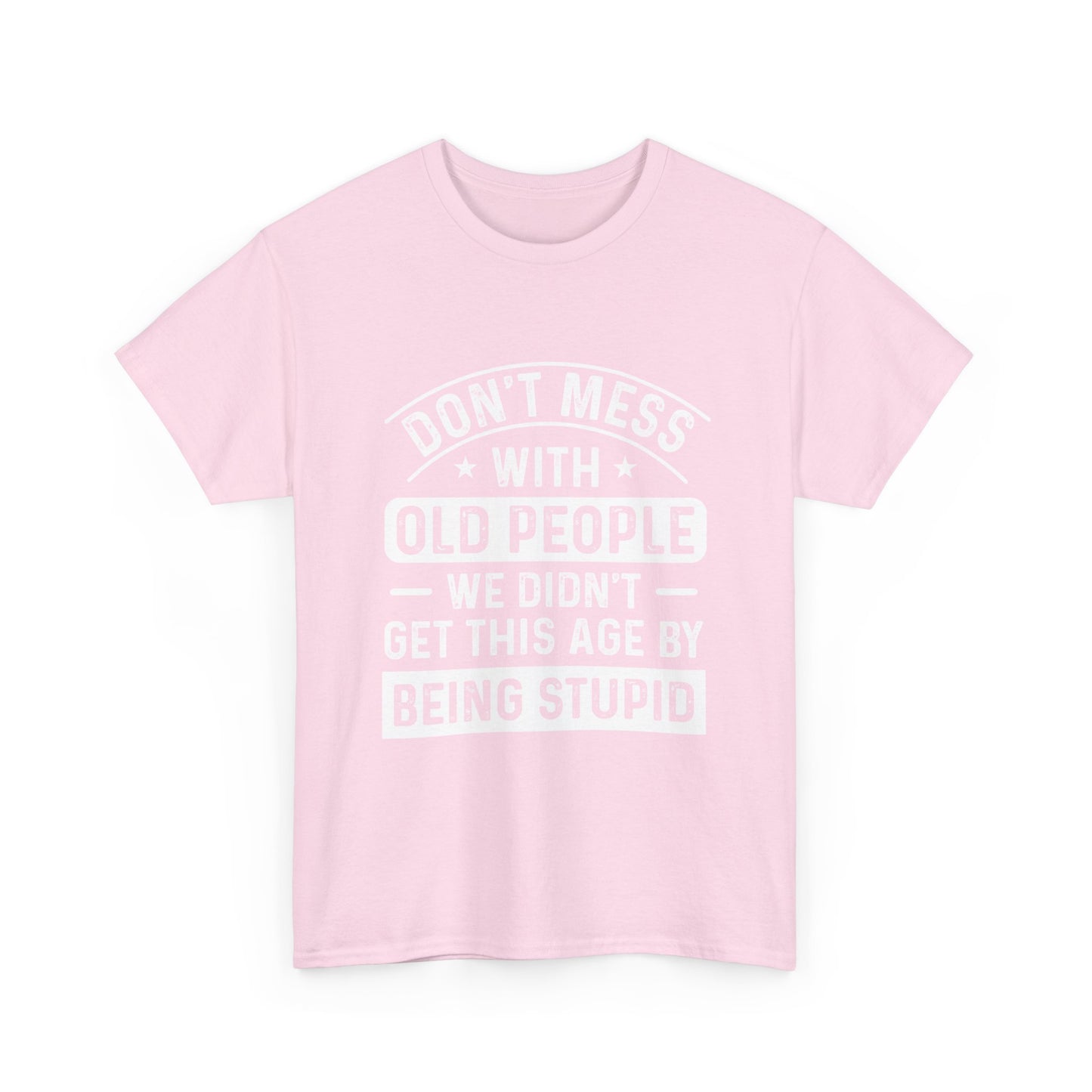 T-Shirt – "Don't Mess With Old People We Didn't Get This Age By Being Stupid" Funny Senior Gift