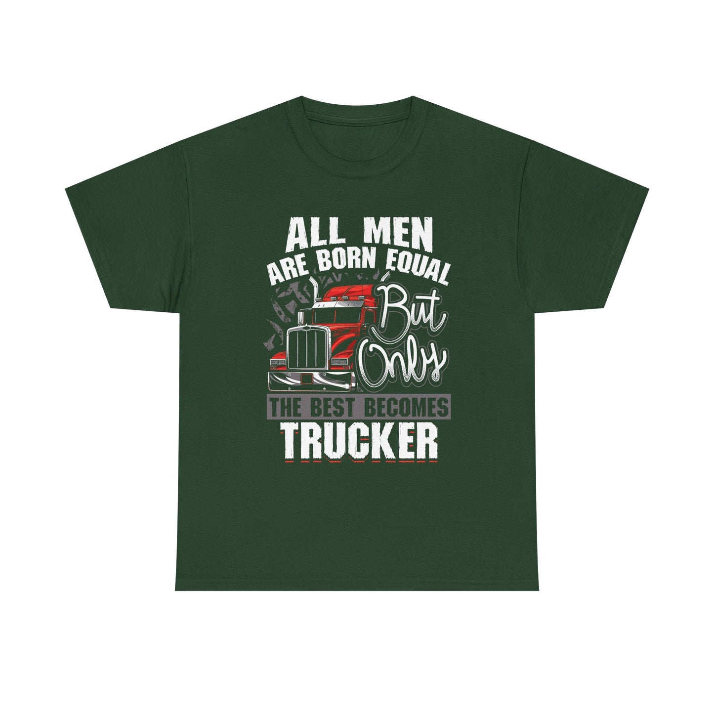 Trucker T-Shirt — “All Men Are Born Equal But Only The Best Becomes Trucker” Graphic Tee