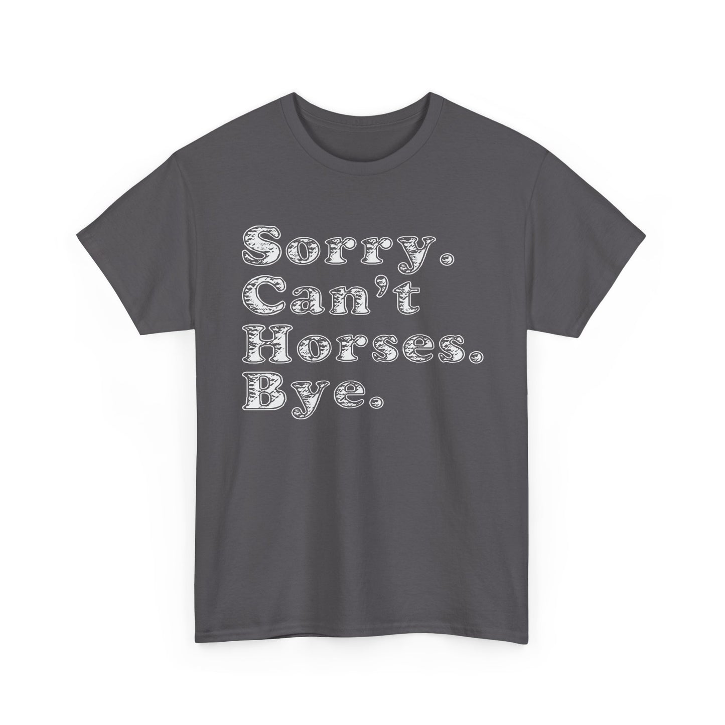 Sorry. Can't Horses. Bye. Tee — Funny Equestrian Graphic T-Shirt