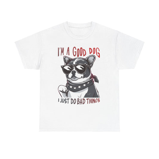 I’m A Good Dog I Just Do Bad Things T-Shirt