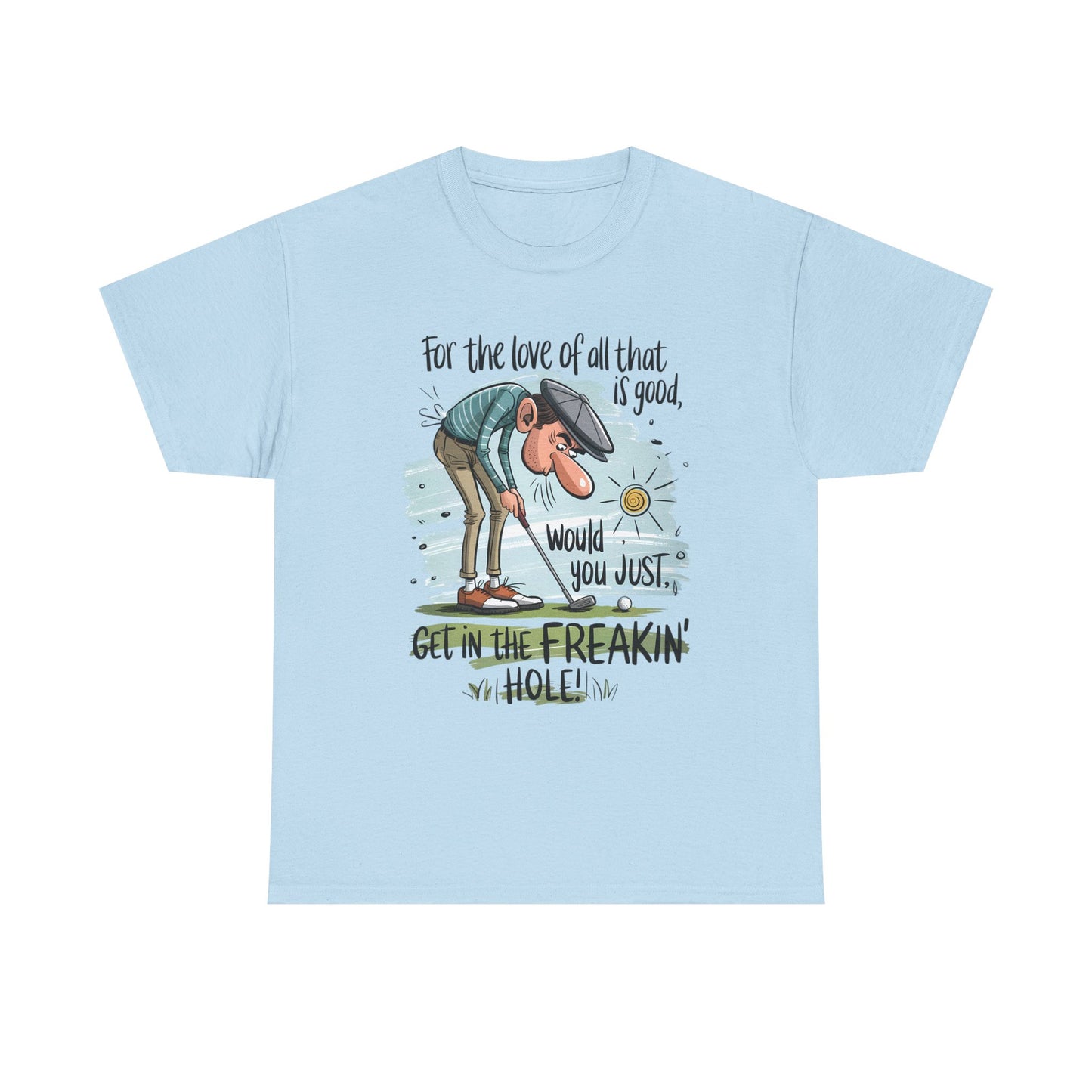 Funny Golf T-Shirt — "For the love of all that is good, would you just get in the freakin' hole"