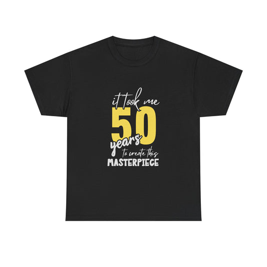50th Birthday T-Shirt — "It Took Me 50 Years to Create This Masterpiece"